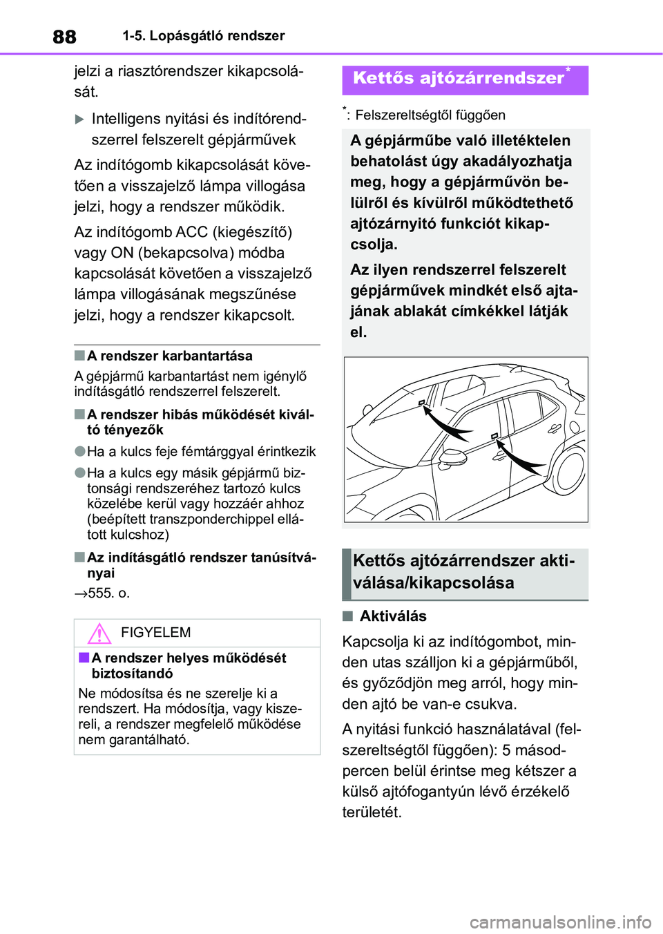 TOYOTA YARIS CROSS 2021 Kezelési útmutató (in Hungarian) 881-5. Lopásgátló rendszer
jelzi a riasztórendszer kikapcsolá-
sát.
Intelligens nyitási és indítórend-
szerrel felszerelt gépjárművek
Az indítógomb kikapcsolását köve-
tően a vis TOYOTA YARIS CROSS 2021 Kezelési útmutató (in Hungarian) 881-5. Lopásgátló rendszer
jelzi a riasztórendszer kikapcsolá-
sát.
Intelligens nyitási és indítórend-
szerrel felszerelt gépjárművek
Az indítógomb kikapcsolását köve-
tően a vis