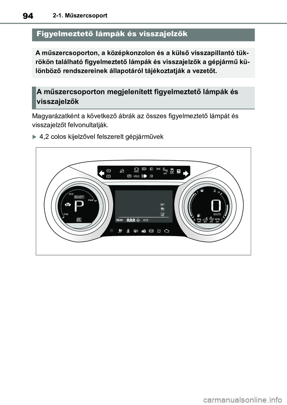 TOYOTA YARIS CROSS 2021 Kezelési útmutató (in Hungarian) 942-1. Műszercsoport
2-1.Műszercsoport
Magyarázatként a következő ábrák az összes figyelmeztető lámpát és
visszajelzőt felvonultatják.
4,2 colos kijelzővel felszerelt gépjárműve TOYOTA YARIS CROSS 2021 Kezelési útmutató (in Hungarian) 942-1. Műszercsoport
2-1.Műszercsoport
Magyarázatként a következő ábrák az összes figyelmeztető lámpát és
visszajelzőt felvonultatják.
4,2 colos kijelzővel felszerelt gépjárműve