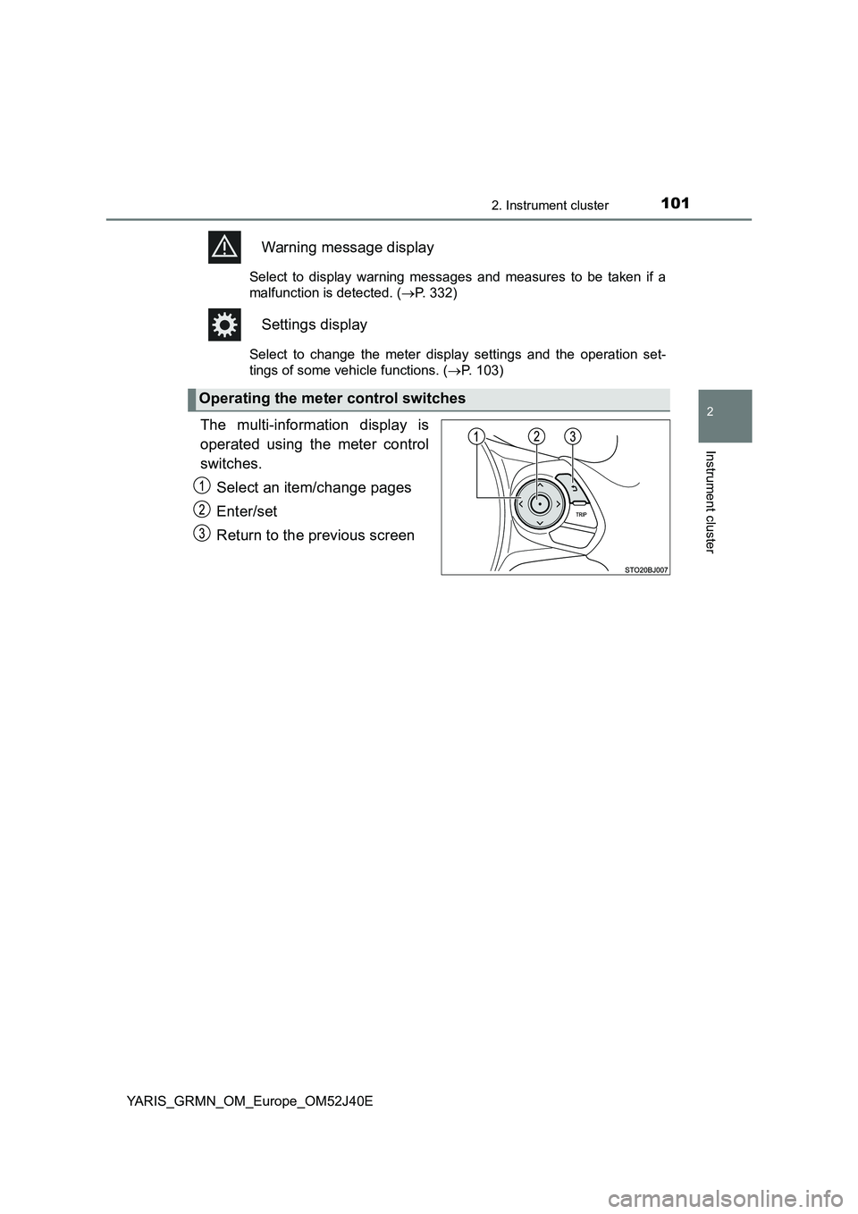 TOYOTA YARIS GRMN 2017  Owners Manual 1012. Instrument cluster
2
Instrument cluster
YARIS_GRMN_OM_Europe_OM52J40E
Warning message display
Select to display warning messages and measures to be taken if a 
malfunction is detected. ( P. 3