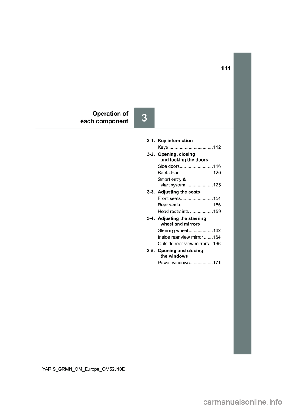 TOYOTA YARIS GRMN 2017 Owners Manual 111
3
Operation of
each component
YARIS_GRMN_OM_Europe_OM52J40E
3-1. Key information
Keys ................................... 112
3-2. Opening, closing
and locking the doors
Side doors......... TOYOTA YARIS GRMN 2017 Owners Manual 111
3
Operation of
each component
YARIS_GRMN_OM_Europe_OM52J40E
3-1. Key information
Keys ................................... 112
3-2. Opening, closing
and locking the doors
Side doors.........