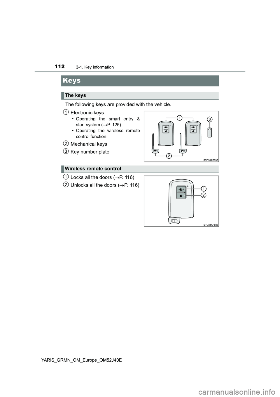 TOYOTA YARIS GRMN 2017 Owners Manual 1123-1. Key information
YARIS_GRMN_OM_Europe_OM52J40E
Keys
The following keys are provided with the vehicle.
Electronic keys
• Operating the smart entry &
start system ( P. 125)
• Operating TOYOTA YARIS GRMN 2017 Owners Manual 1123-1. Key information
YARIS_GRMN_OM_Europe_OM52J40E
Keys
The following keys are provided with the vehicle.
Electronic keys
• Operating the smart entry &
start system ( P. 125)
• Operating