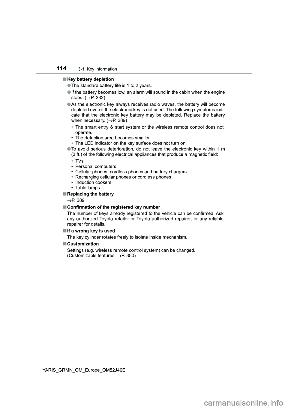 TOYOTA YARIS GRMN 2017 Owners Manual 1143-1. Key information
YARIS_GRMN_OM_Europe_OM52J40E
■ Key battery depletion
● The standard battery life is 1 to 2 years.
● If the battery becomes low, an alarm will sound in the cabin when TOYOTA YARIS GRMN 2017 Owners Manual 1143-1. Key information
YARIS_GRMN_OM_Europe_OM52J40E
■ Key battery depletion
● The standard battery life is 1 to 2 years.
● If the battery becomes low, an alarm will sound in the cabin when