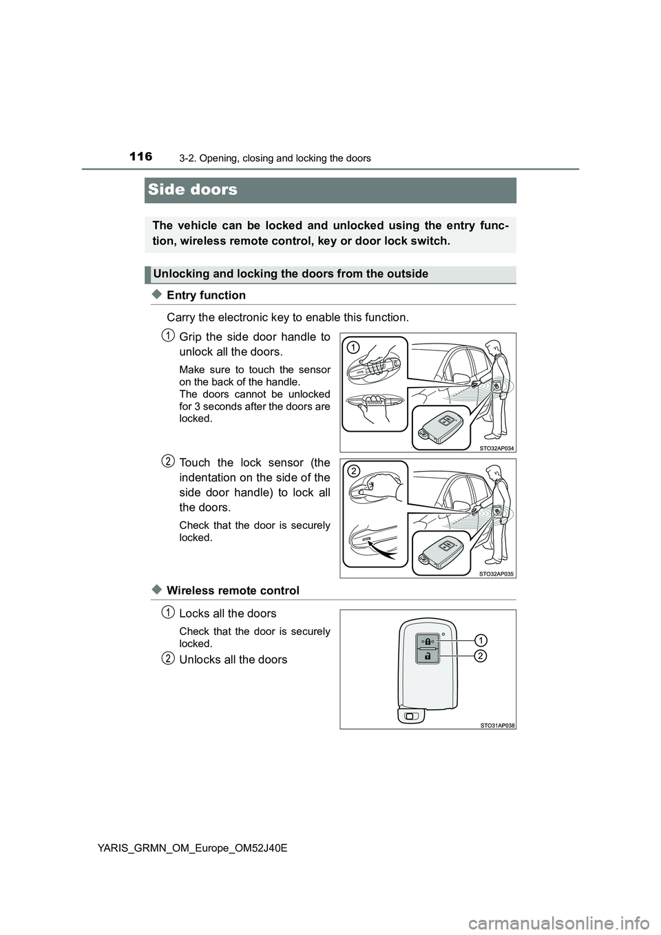 TOYOTA YARIS GRMN 2017 Owners Manual 1163-2. Opening, closing and locking the doors
YARIS_GRMN_OM_Europe_OM52J40E
Side doors
◆Entry function
Carry the electronic key to enable this function.
Grip the side door handle to
unlock all t TOYOTA YARIS GRMN 2017 Owners Manual 1163-2. Opening, closing and locking the doors
YARIS_GRMN_OM_Europe_OM52J40E
Side doors
◆Entry function
Carry the electronic key to enable this function.
Grip the side door handle to
unlock all t