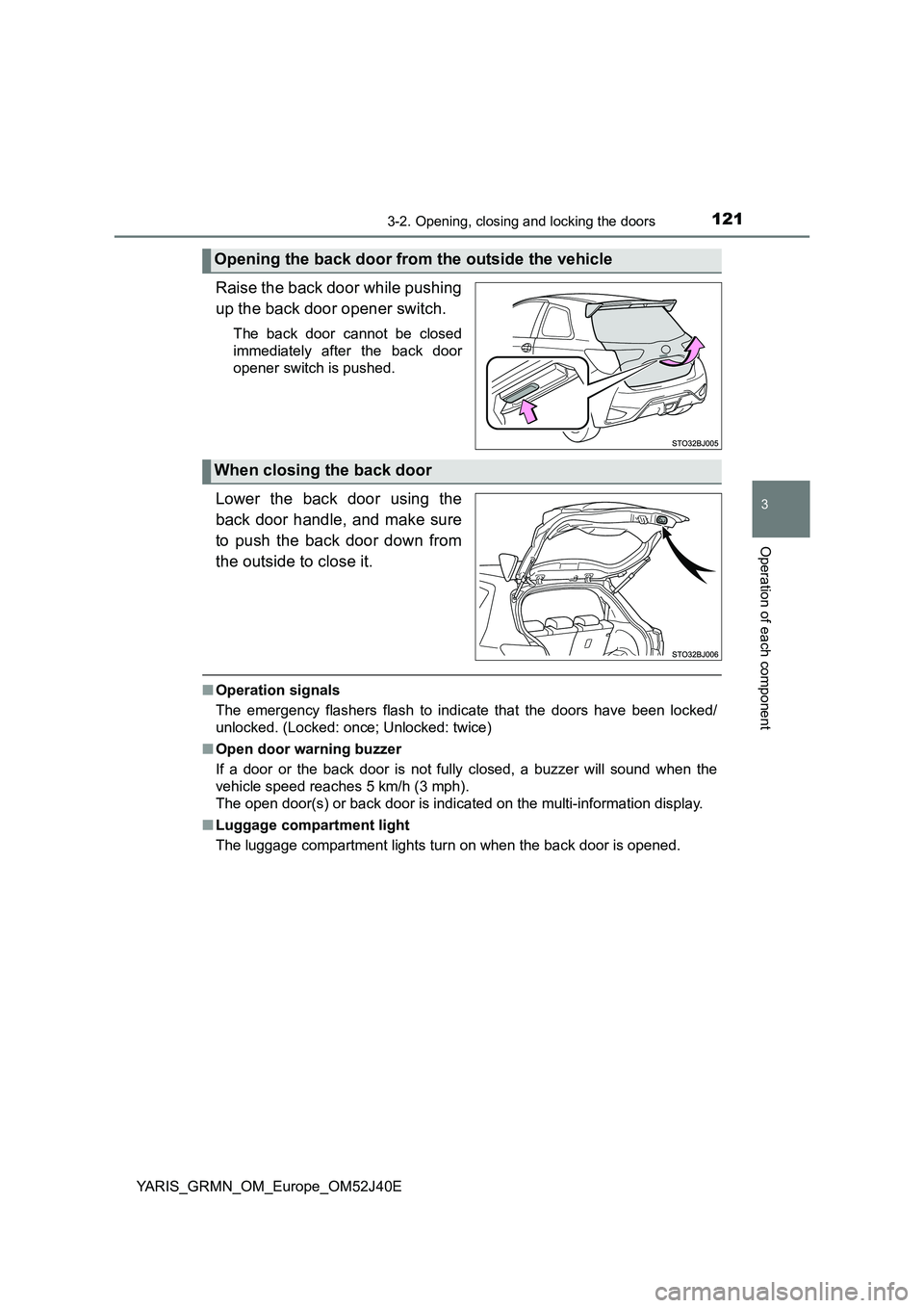 TOYOTA YARIS GRMN 2017 Owners Manual 1213-2. Opening, closing and locking the doors
3
Operation of each component
YARIS_GRMN_OM_Europe_OM52J40E
Raise the back door while pushing
up the back door opener switch.
The back door cannot be cl TOYOTA YARIS GRMN 2017 Owners Manual 1213-2. Opening, closing and locking the doors
3
Operation of each component
YARIS_GRMN_OM_Europe_OM52J40E
Raise the back door while pushing
up the back door opener switch.
The back door cannot be cl