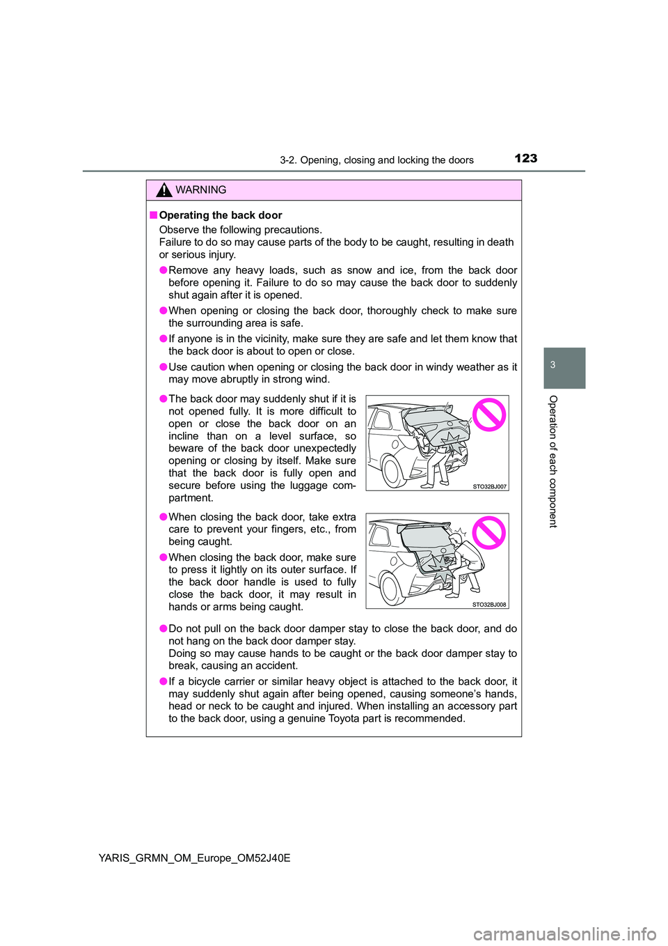 TOYOTA YARIS GRMN 2017 Owners Manual 1233-2. Opening, closing and locking the doors
3
Operation of each component
YARIS_GRMN_OM_Europe_OM52J40E
WARNING
■Operating the back door
Observe the following precautions.
Failure to do so may TOYOTA YARIS GRMN 2017 Owners Manual 1233-2. Opening, closing and locking the doors
3
Operation of each component
YARIS_GRMN_OM_Europe_OM52J40E
WARNING
■Operating the back door
Observe the following precautions.
Failure to do so may
