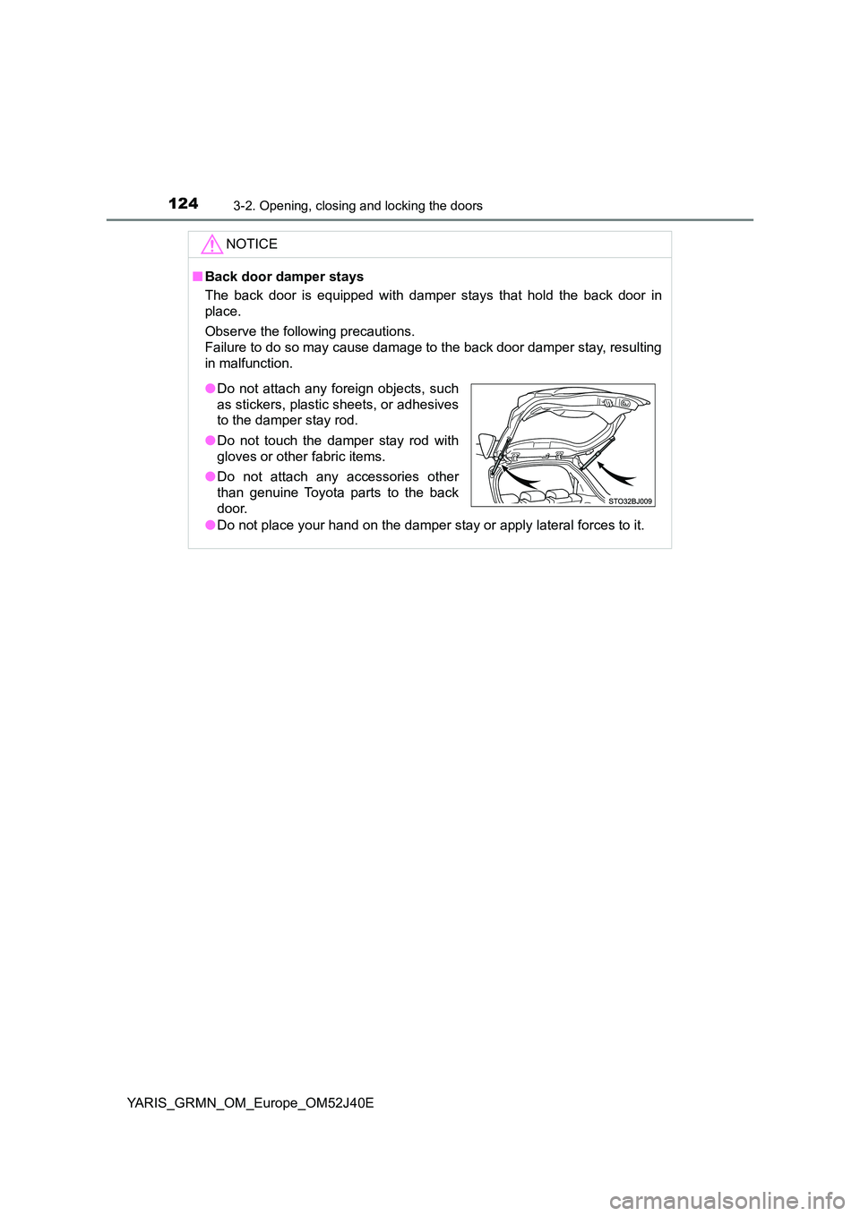TOYOTA YARIS GRMN 2017 Owners Manual 1243-2. Opening, closing and locking the doors
YARIS_GRMN_OM_Europe_OM52J40E
NOTICE
■Back door damper stays
The back door is equipped with damper stays that hold the back door in
place.
Observe t TOYOTA YARIS GRMN 2017 Owners Manual 1243-2. Opening, closing and locking the doors
YARIS_GRMN_OM_Europe_OM52J40E
NOTICE
■Back door damper stays
The back door is equipped with damper stays that hold the back door in
place.
Observe t