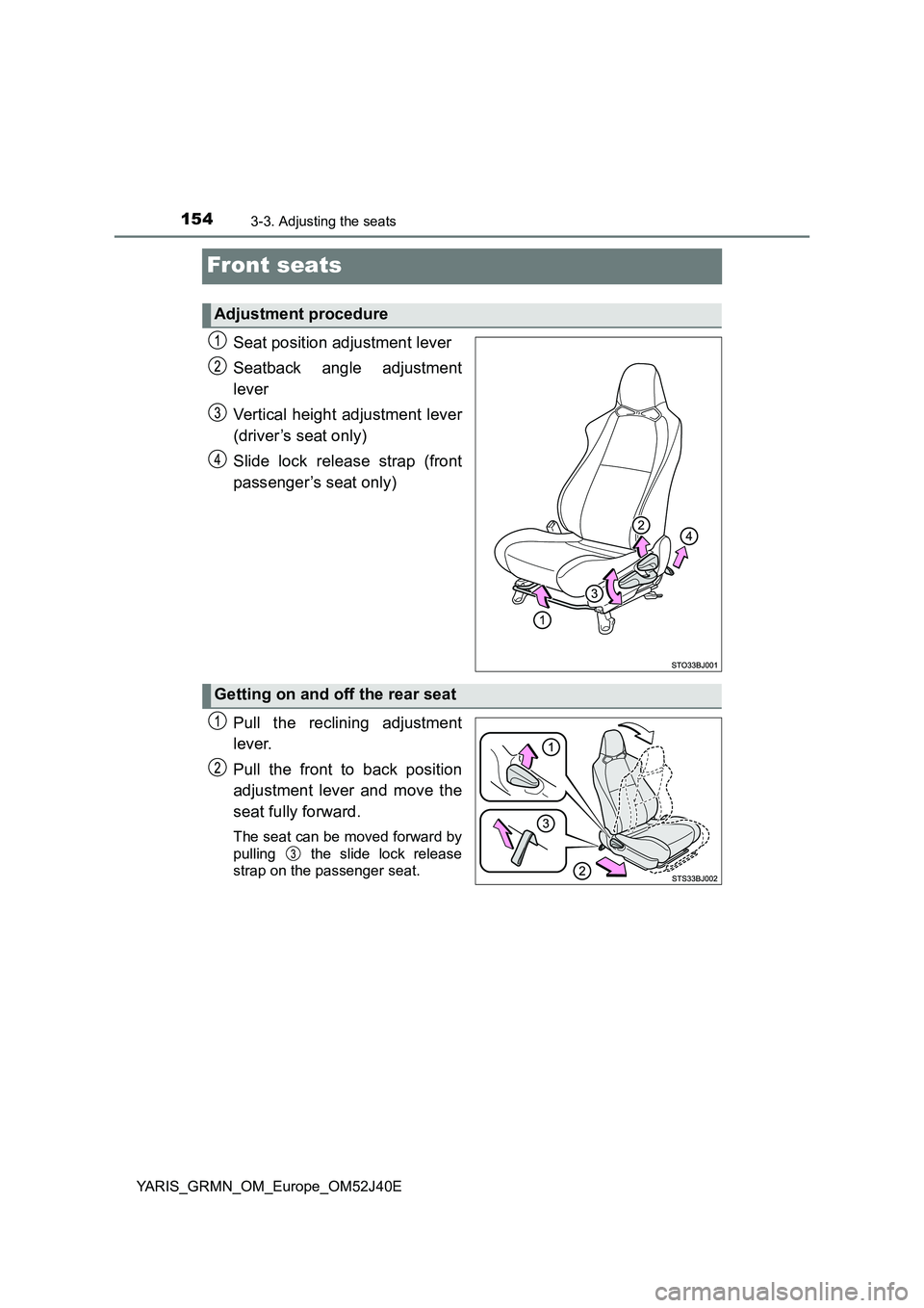 TOYOTA YARIS GRMN 2017  Owners Manual 1543-3. Adjusting the seats
YARIS_GRMN_OM_Europe_OM52J40E
Front seats
Seat position adjustment lever 
Seatback angle adjustment 
lever 
Vertical height adjustment lever 
(driver’s seat only) 
Slide 