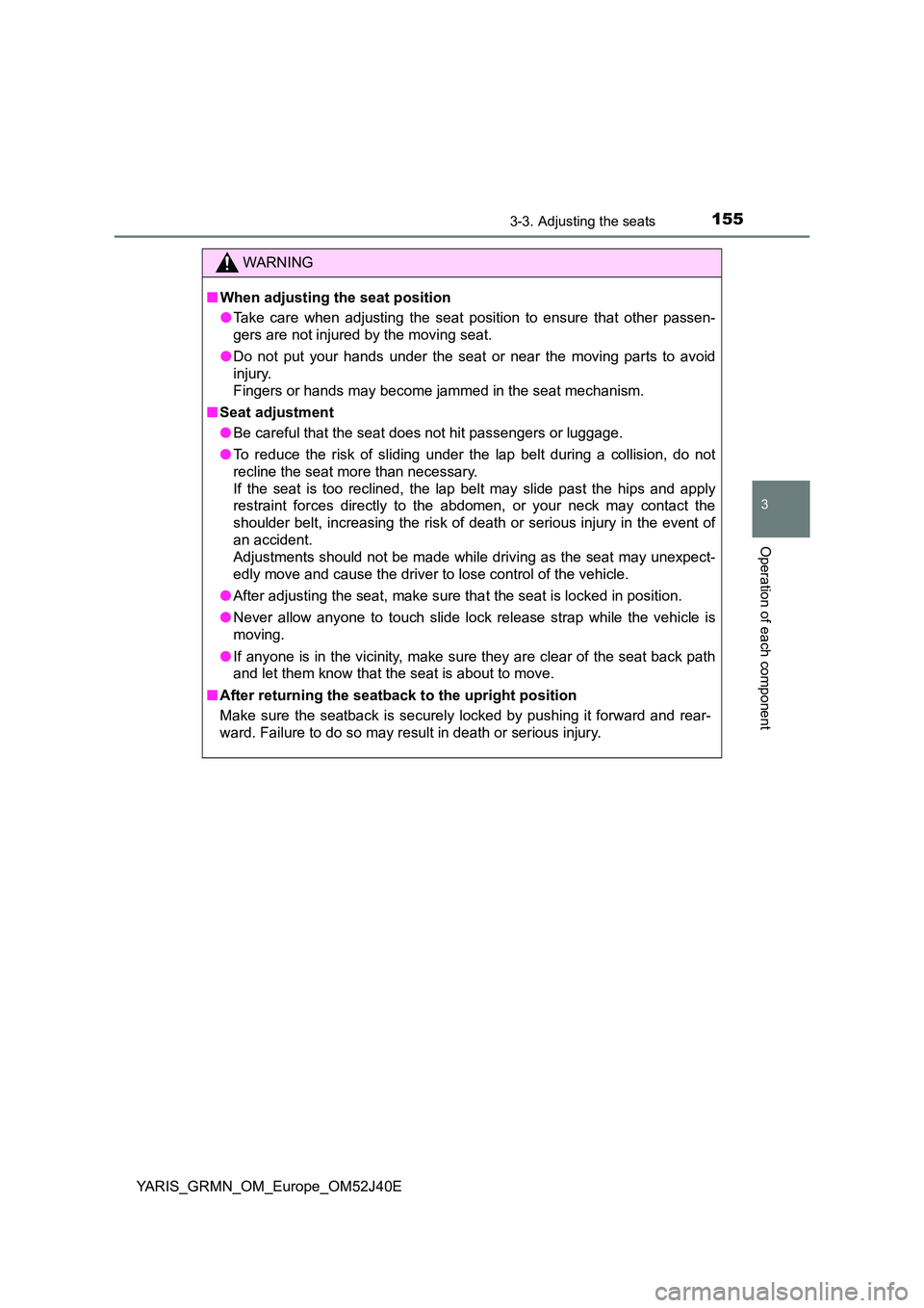 TOYOTA YARIS GRMN 2017 Owners Manual 1553-3. Adjusting the seats
3
Operation of each component
YARIS_GRMN_OM_Europe_OM52J40E
WARNING
■When adjusting the seat position
● Take care when adjusting the seat position to ensure that other TOYOTA YARIS GRMN 2017 Owners Manual 1553-3. Adjusting the seats
3
Operation of each component
YARIS_GRMN_OM_Europe_OM52J40E
WARNING
■When adjusting the seat position
● Take care when adjusting the seat position to ensure that other