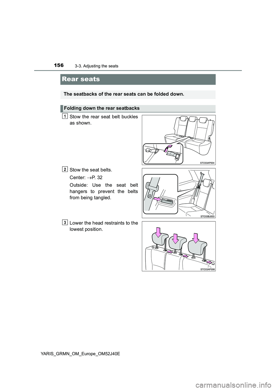 TOYOTA YARIS GRMN 2017  Owners Manual 1563-3. Adjusting the seats
YARIS_GRMN_OM_Europe_OM52J40E
Rear seats
Stow the rear seat belt buckles 
as shown. 
Stow the seat belts. 
Center:  P.  3 2 
Outside: Use the seat belt 
hangers to preve