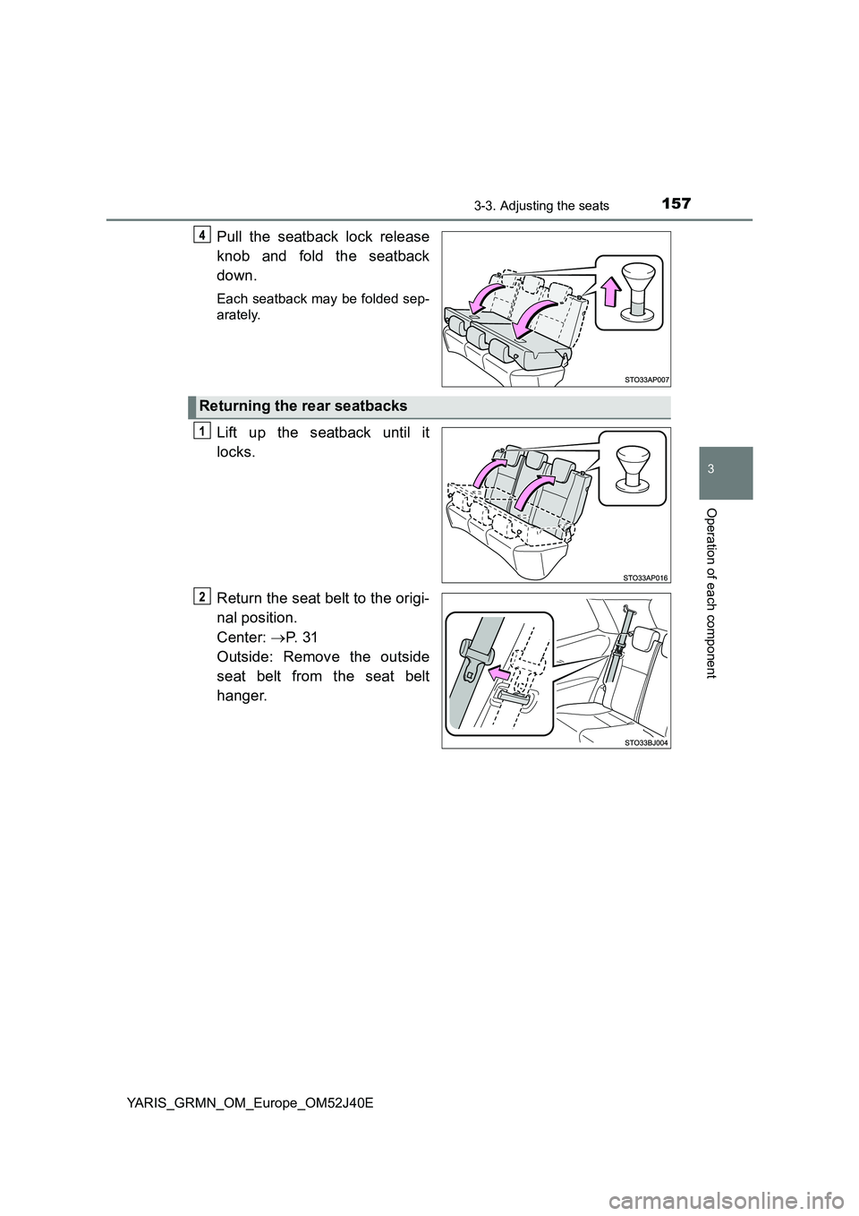 TOYOTA YARIS GRMN 2017  Owners Manual 1573-3. Adjusting the seats
3
Operation of each component
YARIS_GRMN_OM_Europe_OM52J40E
Pull the seatback lock release 
knob and fold the seatback 
down.
Each seatback may be folded sep- 
arately.
Lif