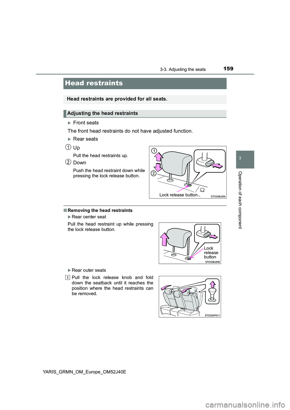 TOYOTA YARIS GRMN 2017  Owners Manual 159
3
3-3. Adjusting the seats
Operation of each component
YARIS_GRMN_OM_Europe_OM52J40E
Head restraints
Front seats 
The front head restraints do not have adjusted function.
Rear seats 
Up
Pull