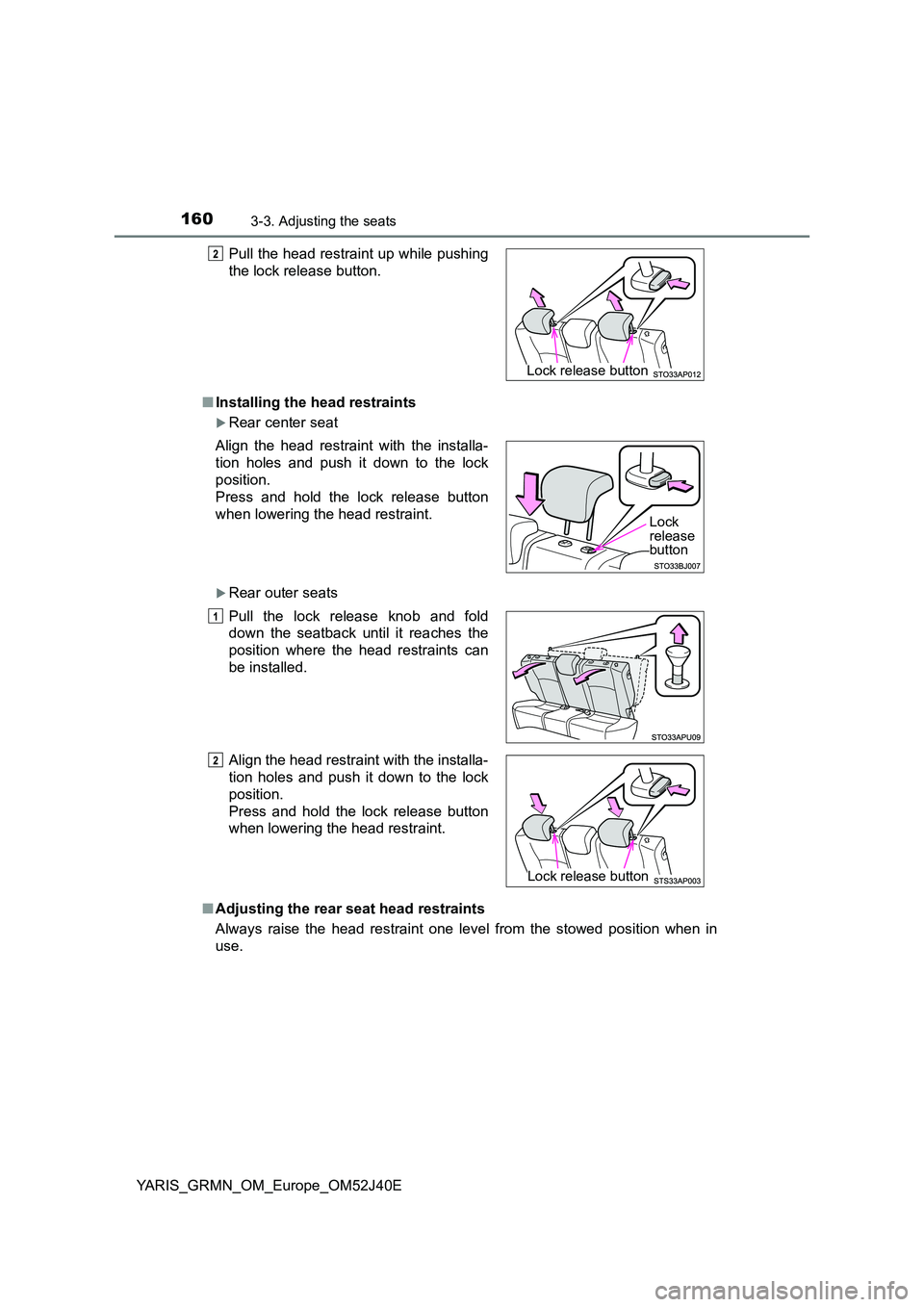 TOYOTA YARIS GRMN 2017  Owners Manual 1603-3. Adjusting the seats
YARIS_GRMN_OM_Europe_OM52J40E 
■ Installing the head restraints
Rear center seat
Rear outer seats 
■ Adjusting the rear seat head restraints 
Always raise the hea