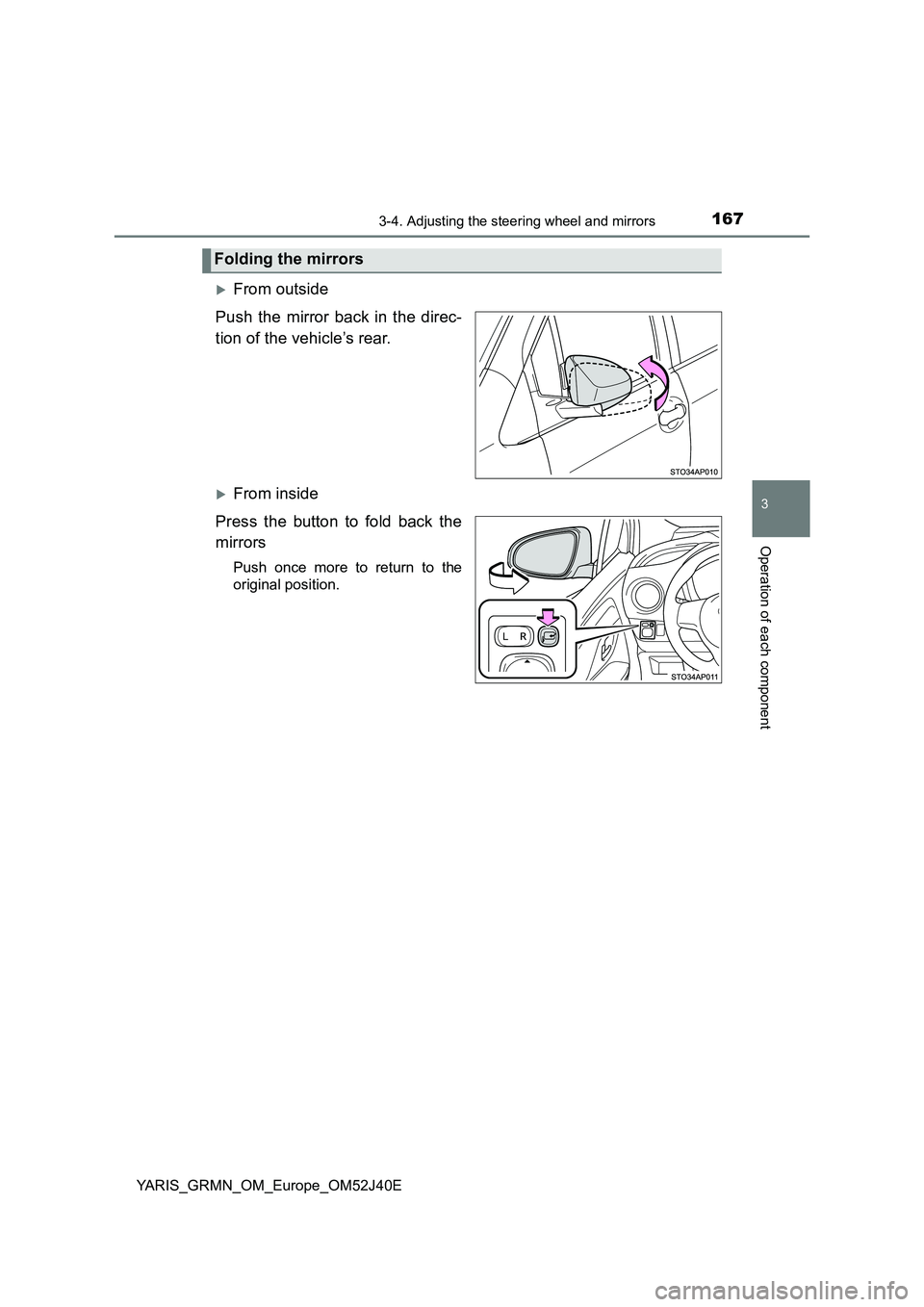 TOYOTA YARIS GRMN 2017  Owners Manual 1673-4. Adjusting the steering wheel and mirrors
3
Operation of each component
YARIS_GRMN_OM_Europe_OM52J40E
From outside 
Push the mirror back in the direc- 
tion of the vehicle’s rear.
From 