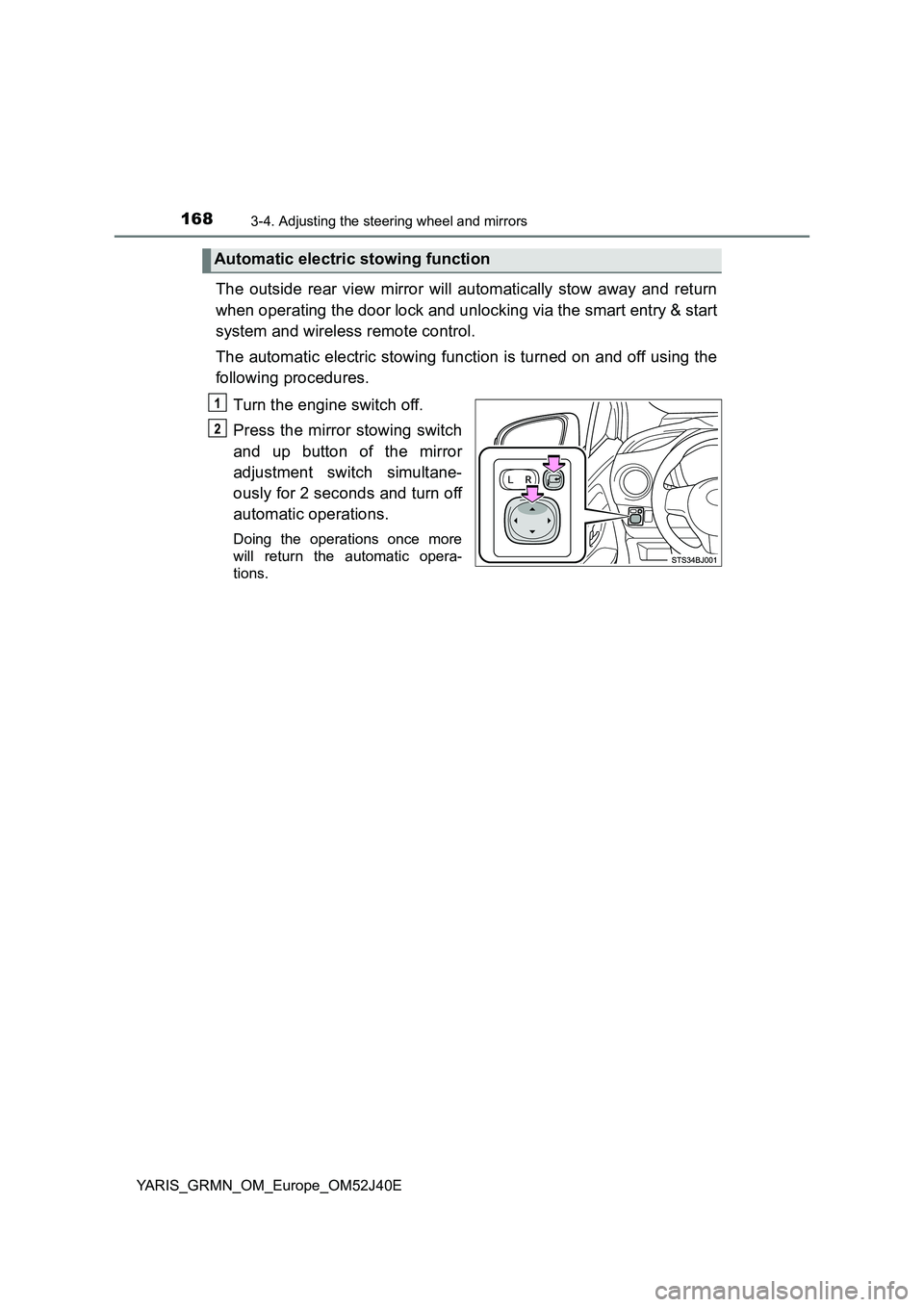 TOYOTA YARIS GRMN 2017  Owners Manual 1683-4. Adjusting the steering wheel and mirrors
YARIS_GRMN_OM_Europe_OM52J40E
The outside rear view mirror will automatically stow away and return 
when operating the door lock and unlocking via the 