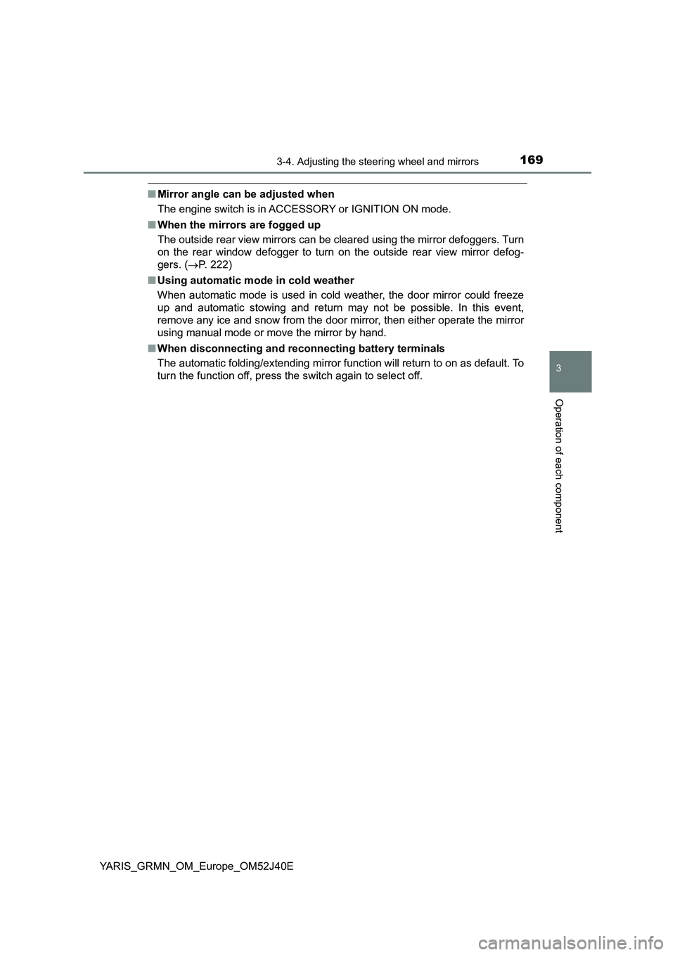 TOYOTA YARIS GRMN 2017 Owners Manual 1693-4. Adjusting the steering wheel and mirrors
3
Operation of each component
YARIS_GRMN_OM_Europe_OM52J40E
■Mirror angle can be adjusted when
The engine switch is in ACCESSORY or IGNITION ON mode TOYOTA YARIS GRMN 2017 Owners Manual 1693-4. Adjusting the steering wheel and mirrors
3
Operation of each component
YARIS_GRMN_OM_Europe_OM52J40E
■Mirror angle can be adjusted when
The engine switch is in ACCESSORY or IGNITION ON mode
