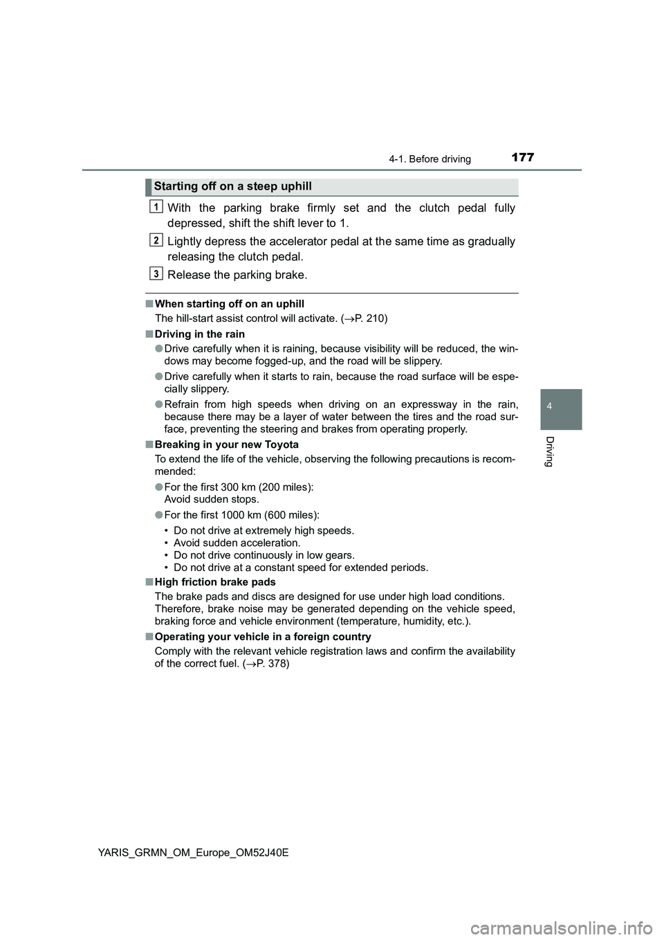 TOYOTA YARIS GRMN 2017 Owners Manual 1774-1. Before driving
4
Driving
YARIS_GRMN_OM_Europe_OM52J40E
With the parking brake firmly set and the clutch pedal fully
depressed, shift the shift lever to 1.
Lightly depress the accelerator ped TOYOTA YARIS GRMN 2017 Owners Manual 1774-1. Before driving
4
Driving
YARIS_GRMN_OM_Europe_OM52J40E
With the parking brake firmly set and the clutch pedal fully
depressed, shift the shift lever to 1.
Lightly depress the accelerator ped