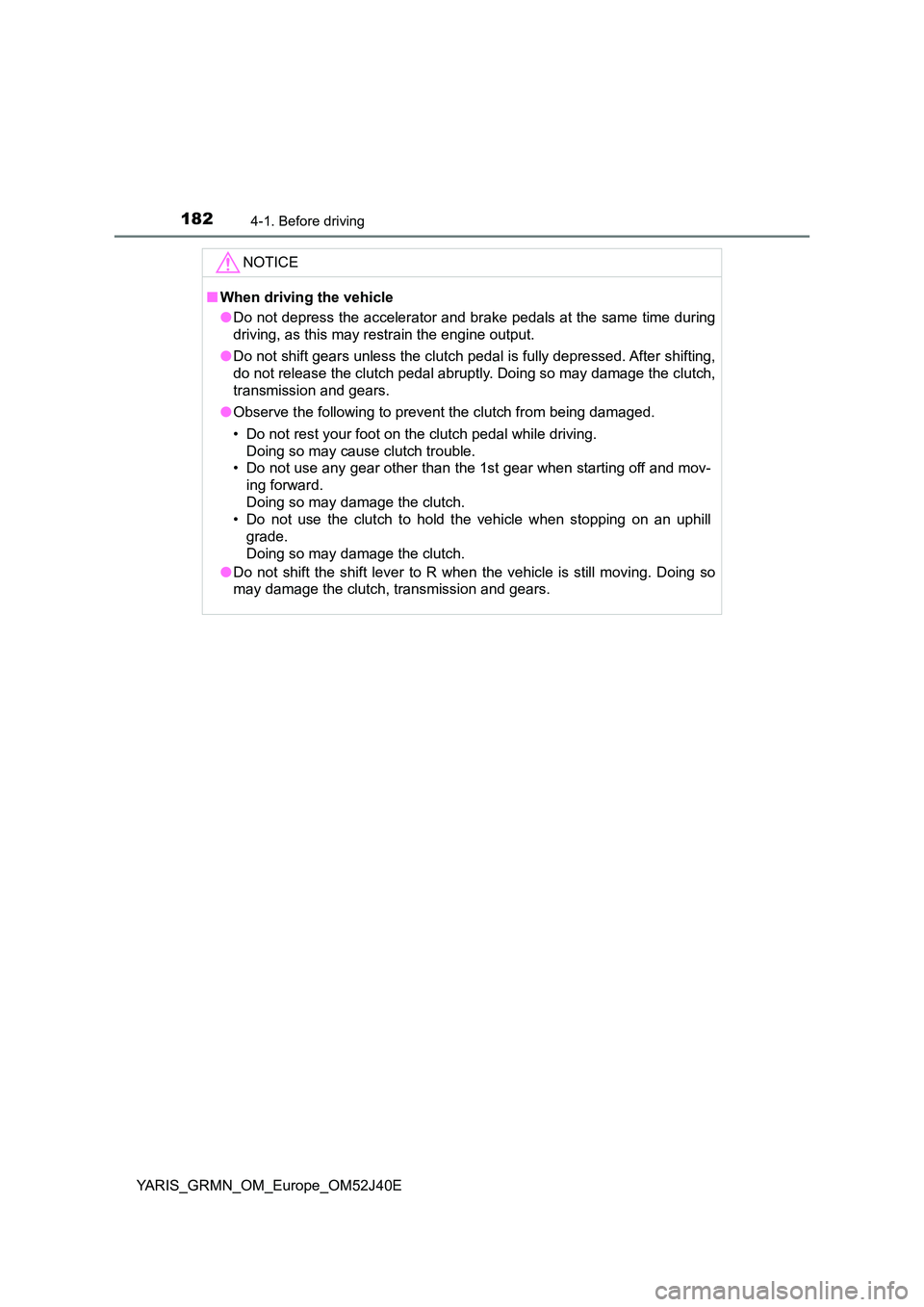TOYOTA YARIS GRMN 2017 Owners Manual 1824-1. Before driving
YARIS_GRMN_OM_Europe_OM52J40E
NOTICE
■When driving the vehicle
● Do not depress the accelerator and brake pedals at the same time during
driving, as this may restrain the TOYOTA YARIS GRMN 2017 Owners Manual 1824-1. Before driving
YARIS_GRMN_OM_Europe_OM52J40E
NOTICE
■When driving the vehicle
● Do not depress the accelerator and brake pedals at the same time during
driving, as this may restrain the