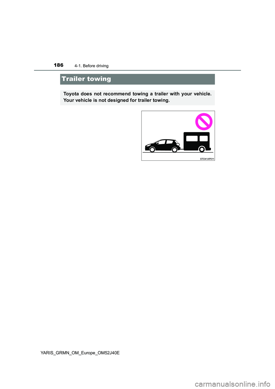 TOYOTA YARIS GRMN 2017 Owners Manual 1864-1. Before driving
YARIS_GRMN_OM_Europe_OM52J40E
Trailer towing
Toyota does not recommend towing a trailer with your vehicle.
Your vehicle is not designed for trailer towing. TOYOTA YARIS GRMN 2017 Owners Manual 1864-1. Before driving
YARIS_GRMN_OM_Europe_OM52J40E
Trailer towing
Toyota does not recommend towing a trailer with your vehicle.
Your vehicle is not designed for trailer towing.