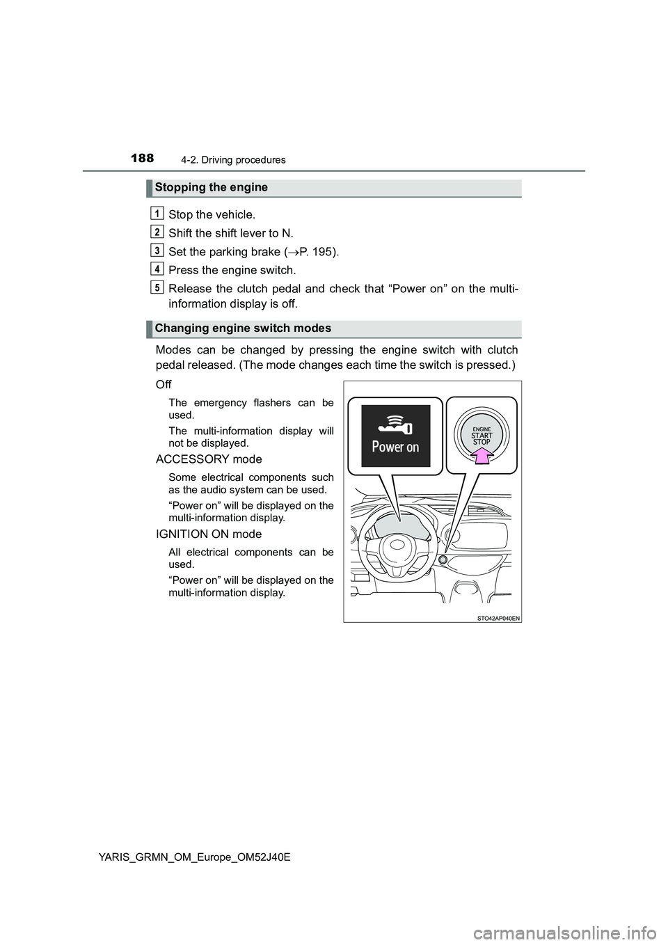 TOYOTA YARIS GRMN 2017 Owners Manual 1884-2. Driving procedures
YARIS_GRMN_OM_Europe_OM52J40E
Stop the vehicle.
Shift the shift lever to N.
Set the parking brake ( P. 195).
Press the engine switch.
Release the clutch pedal and che TOYOTA YARIS GRMN 2017 Owners Manual 1884-2. Driving procedures
YARIS_GRMN_OM_Europe_OM52J40E
Stop the vehicle.
Shift the shift lever to N.
Set the parking brake ( P. 195).
Press the engine switch.
Release the clutch pedal and che