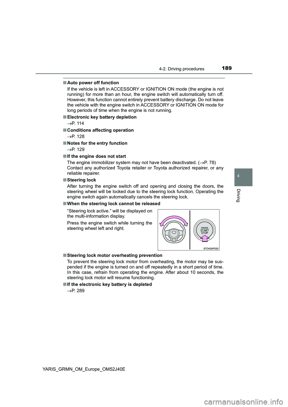 TOYOTA YARIS GRMN 2017  Owners Manual 1894-2. Driving procedures
4
Driving
YARIS_GRMN_OM_Europe_OM52J40E
■Auto power off function 
If the vehicle is left in ACCESSORY or IGNITION ON mode (the engine is not 
running) for more than an hou