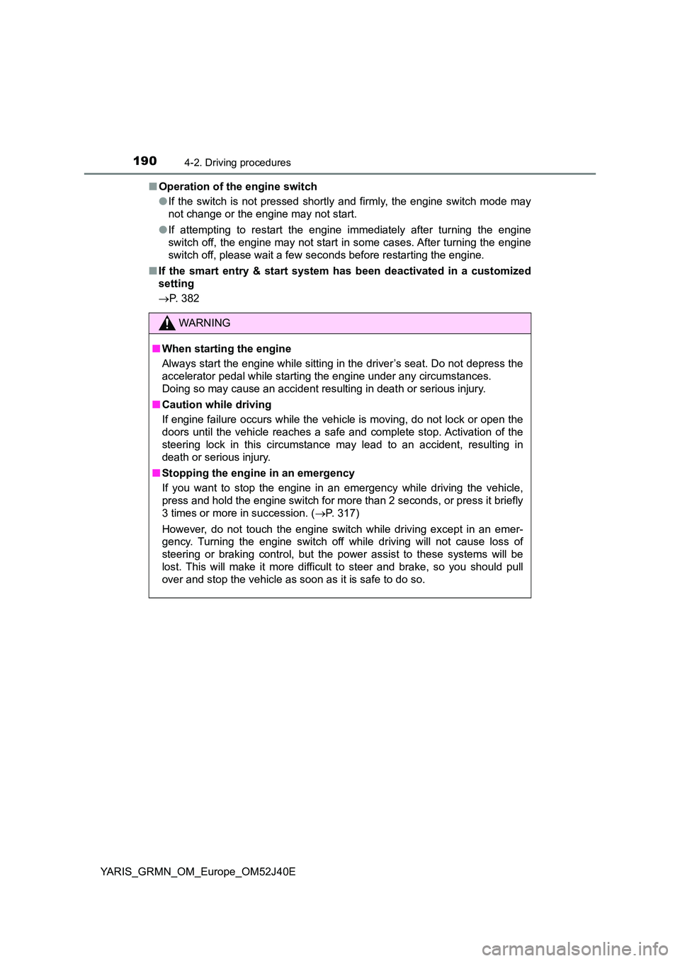 TOYOTA YARIS GRMN 2017 Owners Manual 1904-2. Driving procedures
YARIS_GRMN_OM_Europe_OM52J40E
■ Operation of the engine switch
● If the switch is not pressed shortly and firmly, the engine switch mode may
not change or the engine TOYOTA YARIS GRMN 2017 Owners Manual 1904-2. Driving procedures
YARIS_GRMN_OM_Europe_OM52J40E
■ Operation of the engine switch
● If the switch is not pressed shortly and firmly, the engine switch mode may
not change or the engine