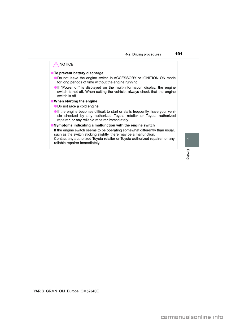TOYOTA YARIS GRMN 2017  Owners Manual 1914-2. Driving procedures
4
Driving
YARIS_GRMN_OM_Europe_OM52J40E
NOTICE
■To prevent battery discharge 
● Do not leave the engine switch in ACCESSORY or IGNITION ON mode 
for long periods of time