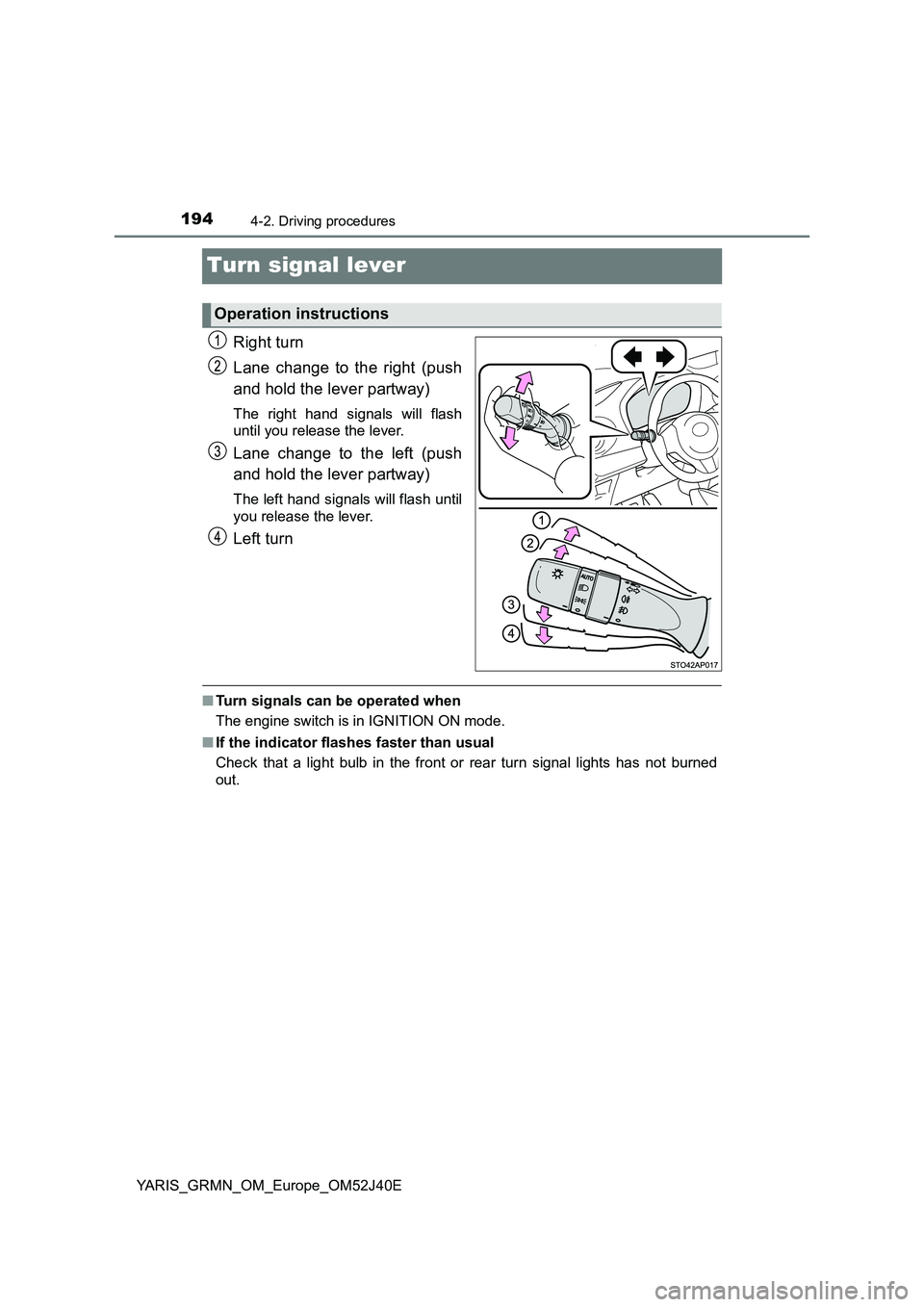 TOYOTA YARIS GRMN 2017  Owners Manual 1944-2. Driving procedures
YARIS_GRMN_OM_Europe_OM52J40E
Turn signal lever
Right turn 
Lane change to the right (push 
and hold the lever partway)
The right hand signals will flash 
until you release 