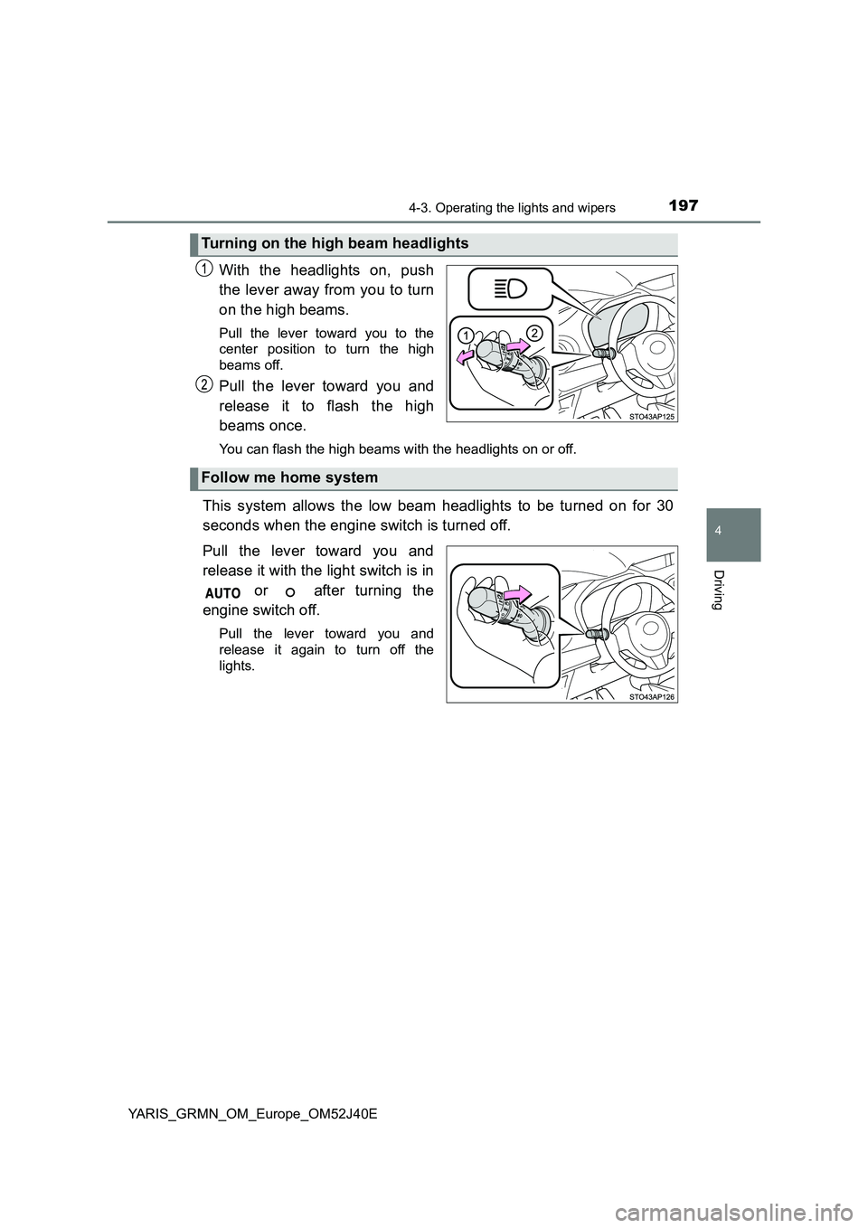 TOYOTA YARIS GRMN 2017 Owners Manual 1974-3. Operating the lights and wipers
4
Driving
YARIS_GRMN_OM_Europe_OM52J40E
With the headlights on, push
the lever away from you to turn
on the high beams.
Pull the lever toward you to the
cen TOYOTA YARIS GRMN 2017 Owners Manual 1974-3. Operating the lights and wipers
4
Driving
YARIS_GRMN_OM_Europe_OM52J40E
With the headlights on, push
the lever away from you to turn
on the high beams.
Pull the lever toward you to the
cen