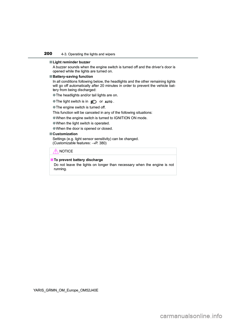 TOYOTA YARIS GRMN 2017 Owners Manual 2004-3. Operating the lights and wipers
YARIS_GRMN_OM_Europe_OM52J40E
■ Light reminder buzzer
A buzzer sounds when the engine switch is turned off and the driver’s door is
opened while the ligh TOYOTA YARIS GRMN 2017 Owners Manual 2004-3. Operating the lights and wipers
YARIS_GRMN_OM_Europe_OM52J40E
■ Light reminder buzzer
A buzzer sounds when the engine switch is turned off and the driver’s door is
opened while the ligh