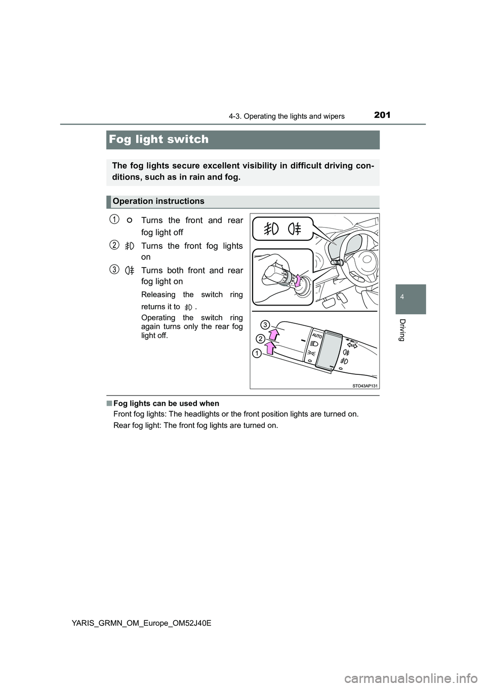 TOYOTA YARIS GRMN 2017 Owners Manual 201
4
4-3. Operating the lights and wipers
Driving
YARIS_GRMN_OM_Europe_OM52J40E
Fog light switch
Turns the front and rear
fog light off
Turns the front fog lights
on
Turns both front and rear
fo TOYOTA YARIS GRMN 2017 Owners Manual 201
4
4-3. Operating the lights and wipers
Driving
YARIS_GRMN_OM_Europe_OM52J40E
Fog light switch
Turns the front and rear
fog light off
Turns the front fog lights
on
Turns both front and rear
fo