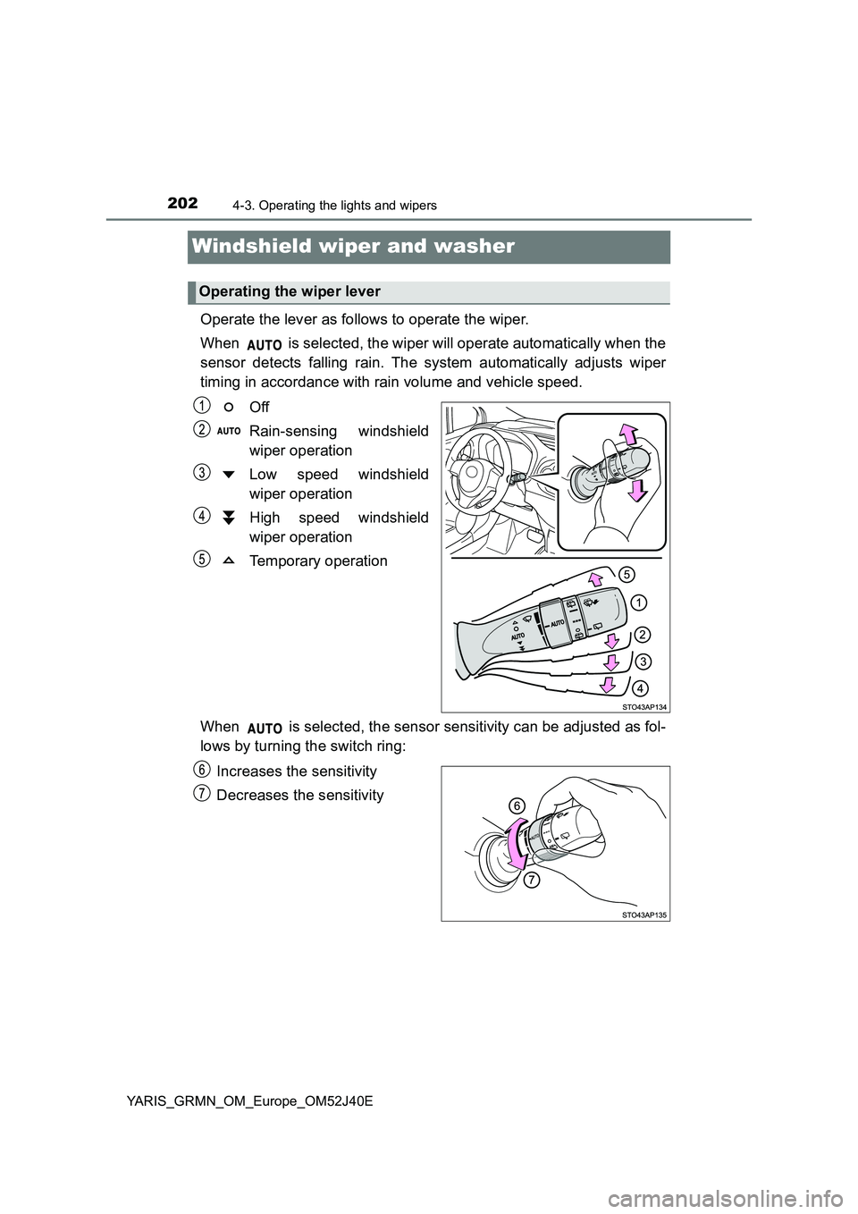 TOYOTA YARIS GRMN 2017 Owners Manual 2024-3. Operating the lights and wipers
YARIS_GRMN_OM_Europe_OM52J40E
Windshield wiper and washer
Operate the lever as follows to operate the wiper.
When is selected, the wiper will operate automa TOYOTA YARIS GRMN 2017 Owners Manual 2024-3. Operating the lights and wipers
YARIS_GRMN_OM_Europe_OM52J40E
Windshield wiper and washer
Operate the lever as follows to operate the wiper.
When is selected, the wiper will operate automa