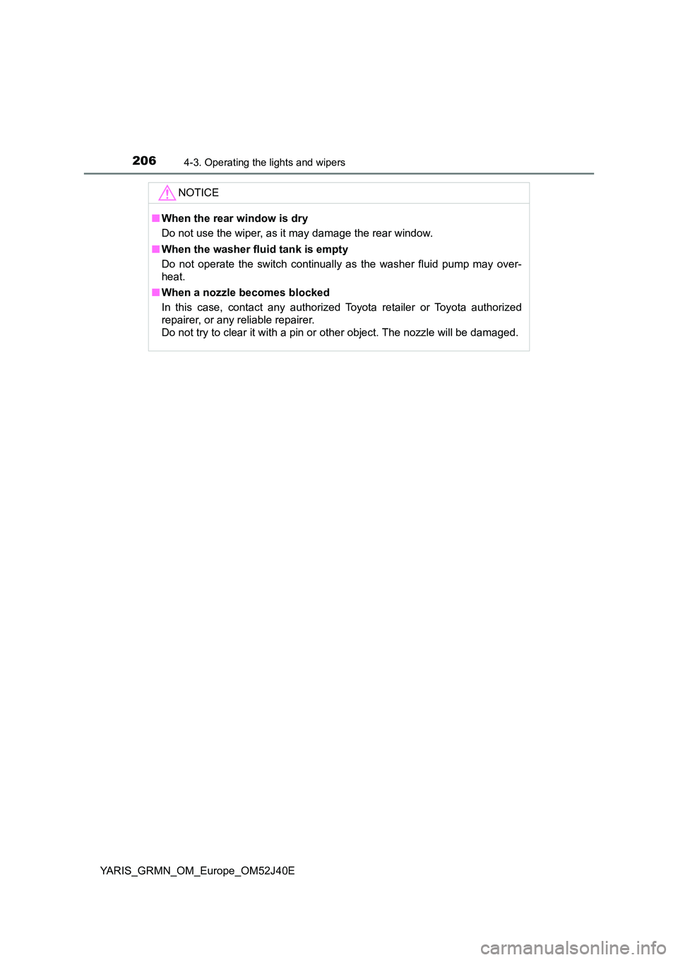 TOYOTA YARIS GRMN 2017 Owners Manual 2064-3. Operating the lights and wipers
YARIS_GRMN_OM_Europe_OM52J40E
NOTICE
■When the rear window is dry
Do not use the wiper, as it may damage the rear window.
■ When the washer fluid tank is TOYOTA YARIS GRMN 2017 Owners Manual 2064-3. Operating the lights and wipers
YARIS_GRMN_OM_Europe_OM52J40E
NOTICE
■When the rear window is dry
Do not use the wiper, as it may damage the rear window.
■ When the washer fluid tank is