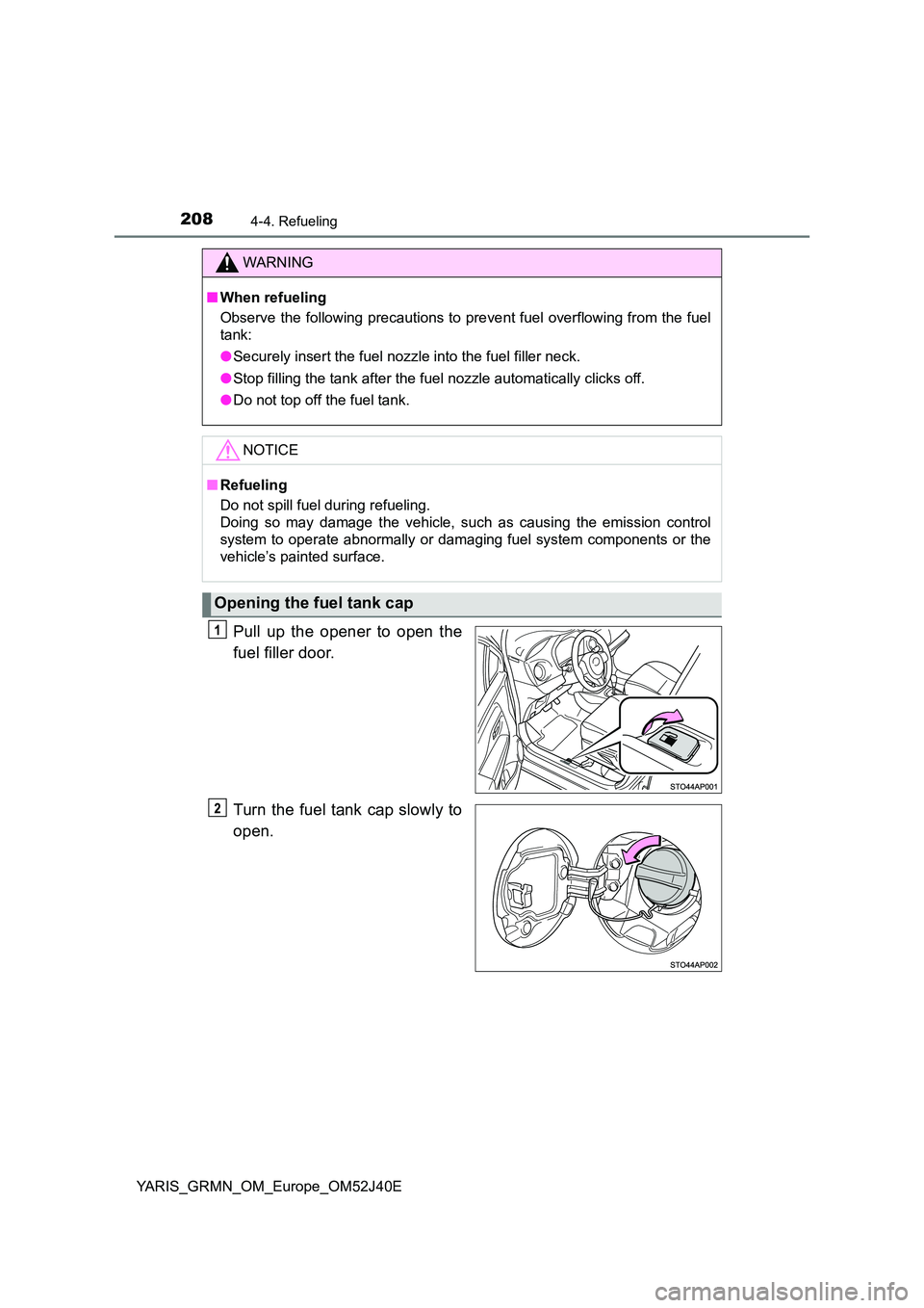 TOYOTA YARIS GRMN 2017 Owners Manual 2084-4. Refueling
YARIS_GRMN_OM_Europe_OM52J40E
Pull up the opener to open the
fuel filler door.
Turn the fuel tank cap slowly to
open.
WARNING
■ When refueling
Observe the following precautions TOYOTA YARIS GRMN 2017 Owners Manual 2084-4. Refueling
YARIS_GRMN_OM_Europe_OM52J40E
Pull up the opener to open the
fuel filler door.
Turn the fuel tank cap slowly to
open.
WARNING
■ When refueling
Observe the following precautions