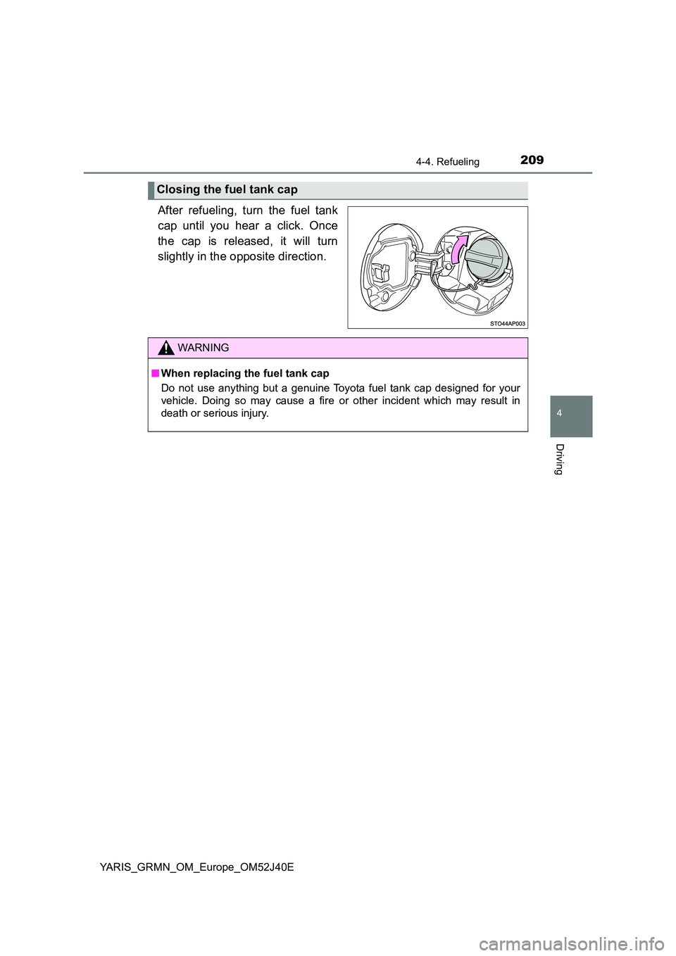 TOYOTA YARIS GRMN 2017 Owners Manual 2094-4. Refueling
4
Driving
YARIS_GRMN_OM_Europe_OM52J40E
After refueling, turn the fuel tank
cap until you hear a click. Once
the cap is released, it will turn
slightly in the opposite direction.
TOYOTA YARIS GRMN 2017 Owners Manual 2094-4. Refueling
4
Driving
YARIS_GRMN_OM_Europe_OM52J40E
After refueling, turn the fuel tank
cap until you hear a click. Once
the cap is released, it will turn
slightly in the opposite direction.