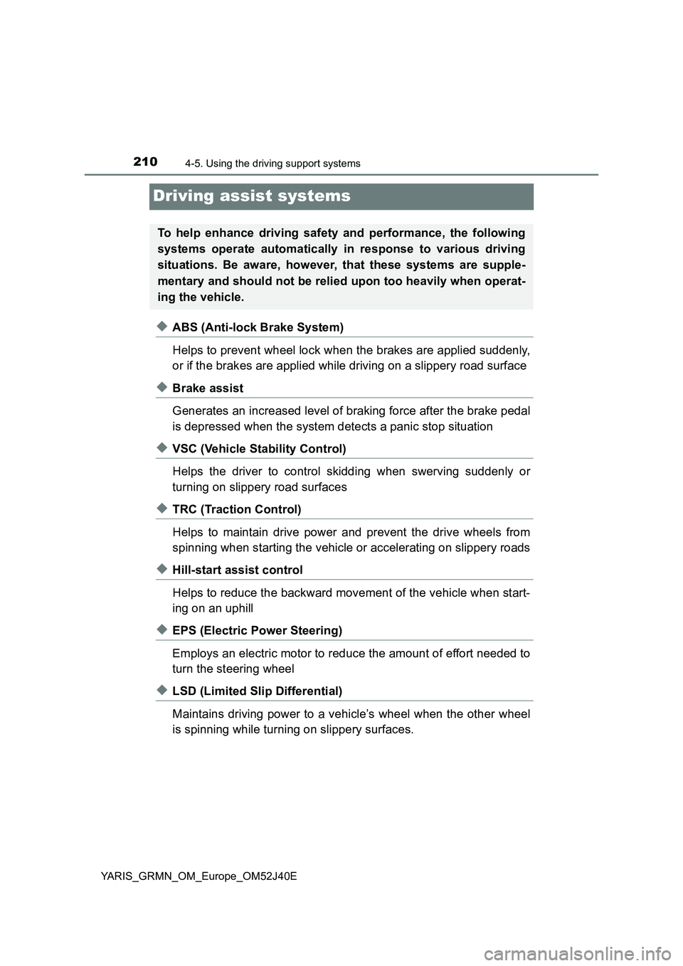 TOYOTA YARIS GRMN 2017 Owners Manual 2104-5. Using the driving support systems
YARIS_GRMN_OM_Europe_OM52J40E
Driving assist systems
◆ABS (Anti-lock Brake System)
Helps to prevent wheel lock when the brakes are applied suddenly,
or if TOYOTA YARIS GRMN 2017 Owners Manual 2104-5. Using the driving support systems
YARIS_GRMN_OM_Europe_OM52J40E
Driving assist systems
◆ABS (Anti-lock Brake System)
Helps to prevent wheel lock when the brakes are applied suddenly,
or if