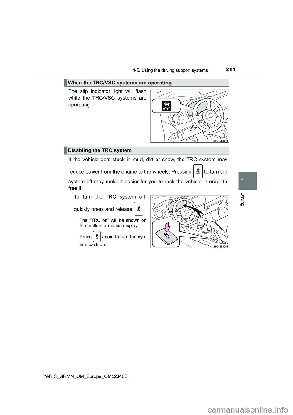 TOYOTA YARIS GRMN 2017 Owners Manual 2114-5. Using the driving support systems
4
Driving
YARIS_GRMN_OM_Europe_OM52J40E
The slip indicator light will flash
while the TRC/VSC systems are
operating.
If the vehicle gets stuck in mud, dirt TOYOTA YARIS GRMN 2017 Owners Manual 2114-5. Using the driving support systems
4
Driving
YARIS_GRMN_OM_Europe_OM52J40E
The slip indicator light will flash
while the TRC/VSC systems are
operating.
If the vehicle gets stuck in mud, dirt