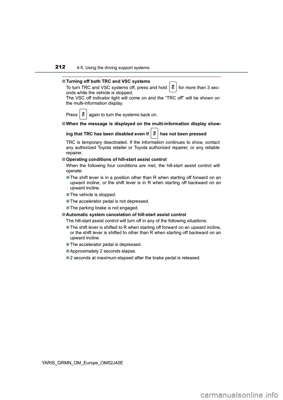 TOYOTA YARIS GRMN 2017 Owners Manual 2124-5. Using the driving support systems
YARIS_GRMN_OM_Europe_OM52J40E
■Turning off both TRC and VSC systems
To turn TRC and VSC systems off, press and hold for more than 3 sec-
onds while the v TOYOTA YARIS GRMN 2017 Owners Manual 2124-5. Using the driving support systems
YARIS_GRMN_OM_Europe_OM52J40E
■Turning off both TRC and VSC systems
To turn TRC and VSC systems off, press and hold for more than 3 sec-
onds while the v