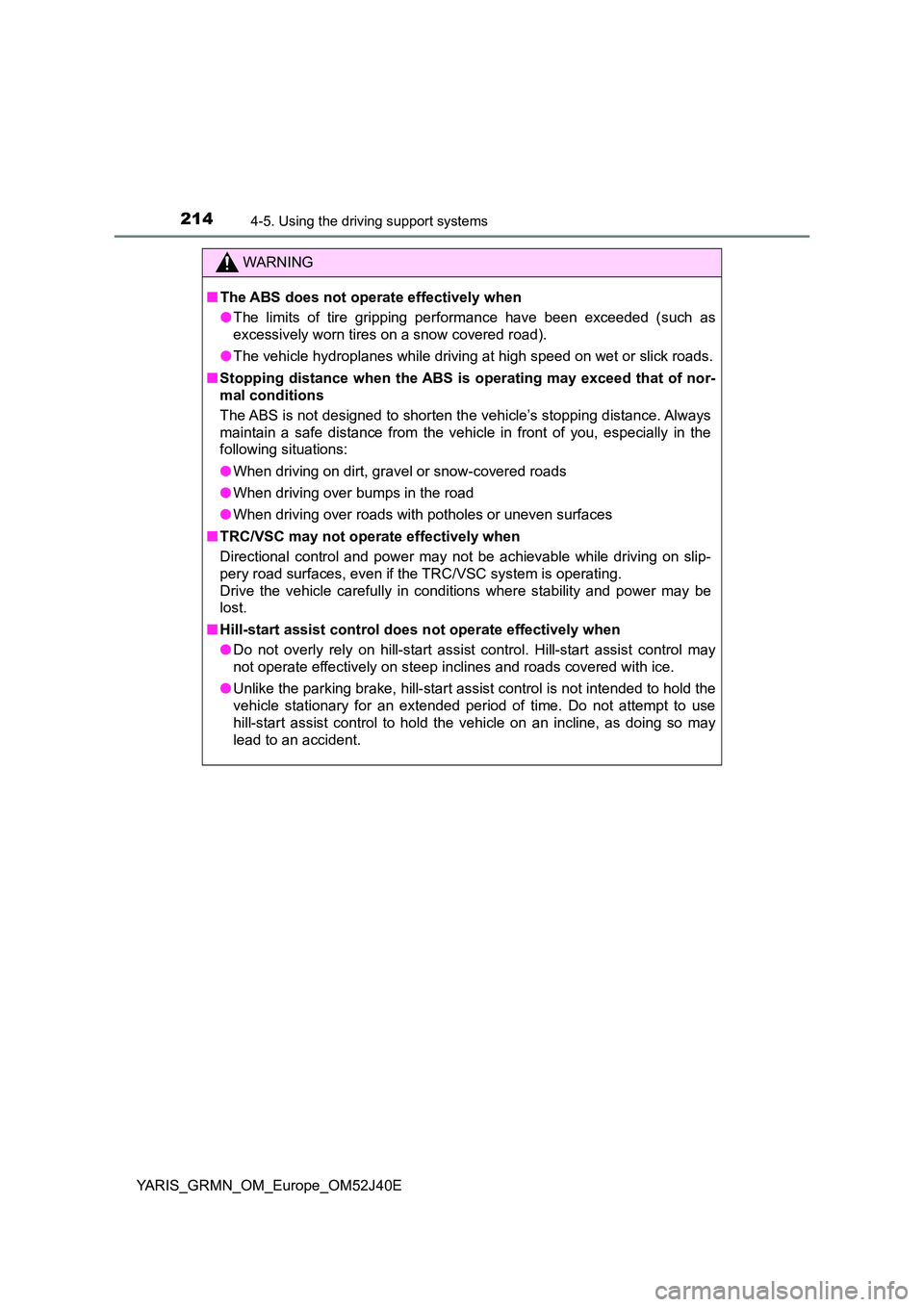 TOYOTA YARIS GRMN 2017 Owners Manual 2144-5. Using the driving support systems
YARIS_GRMN_OM_Europe_OM52J40E
WARNING
■The ABS does not operate effectively when
● The limits of tire gripping performance have been exceeded (such as
e TOYOTA YARIS GRMN 2017 Owners Manual 2144-5. Using the driving support systems
YARIS_GRMN_OM_Europe_OM52J40E
WARNING
■The ABS does not operate effectively when
● The limits of tire gripping performance have been exceeded (such as
e