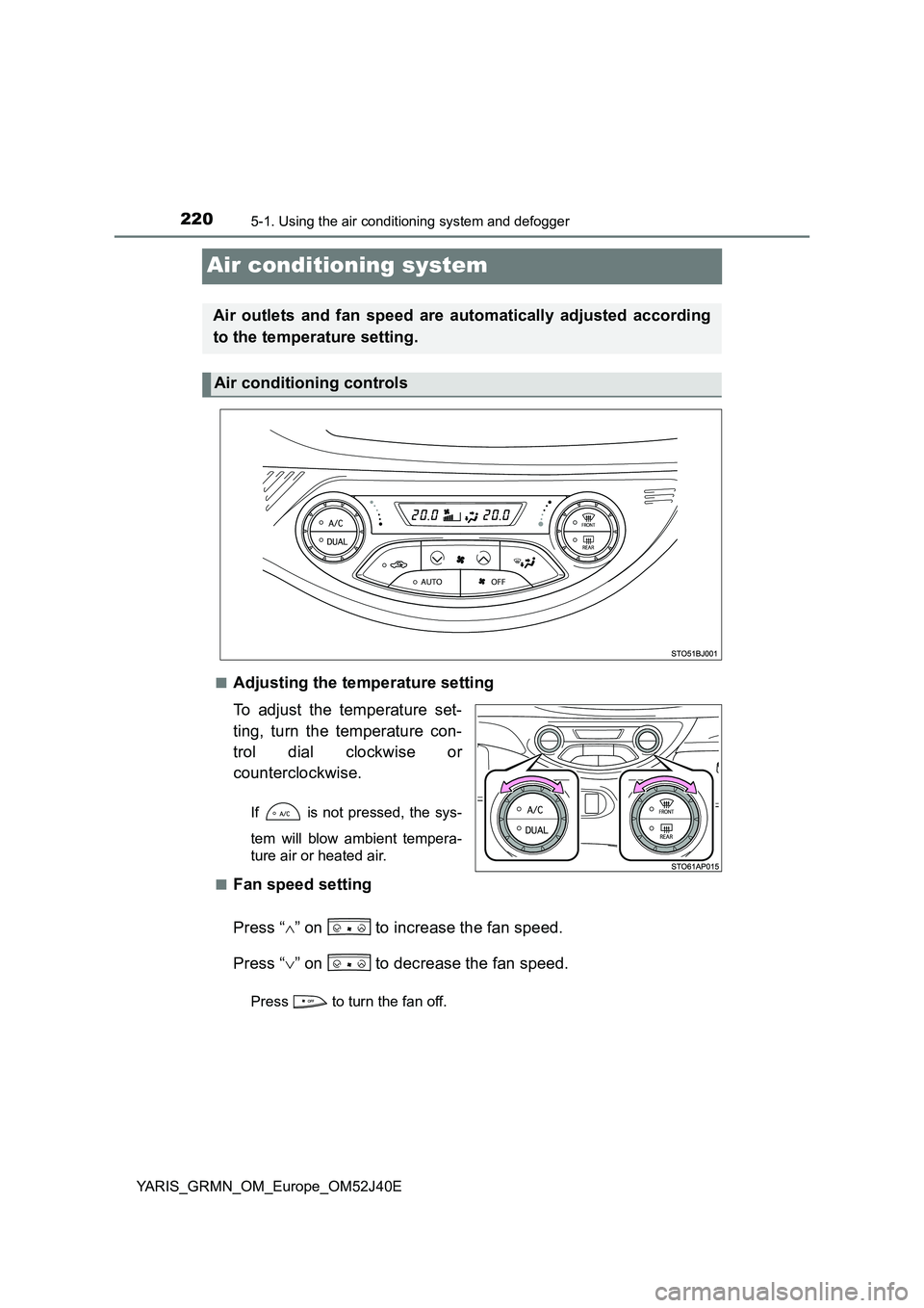 TOYOTA YARIS GRMN 2017 Owners Manual 2205-1. Using the air conditioning system and defogger
YARIS_GRMN_OM_Europe_OM52J40E
Air conditioning system
■Adjusting the temperature setting
To adjust the temperature set-
ting, turn the temper TOYOTA YARIS GRMN 2017 Owners Manual 2205-1. Using the air conditioning system and defogger
YARIS_GRMN_OM_Europe_OM52J40E
Air conditioning system
■Adjusting the temperature setting
To adjust the temperature set-
ting, turn the temper