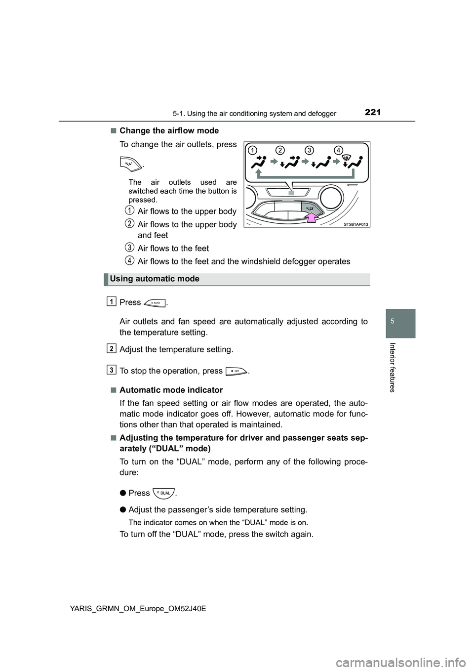 TOYOTA YARIS GRMN 2017 Owners Manual 2215-1. Using the air conditioning system and defogger
5
Interior features
YARIS_GRMN_OM_Europe_OM52J40E
■Change the airflow mode
To change the air outlets, press
.
The air outlets used are
swit TOYOTA YARIS GRMN 2017 Owners Manual 2215-1. Using the air conditioning system and defogger
5
Interior features
YARIS_GRMN_OM_Europe_OM52J40E
■Change the airflow mode
To change the air outlets, press
.
The air outlets used are
swit
