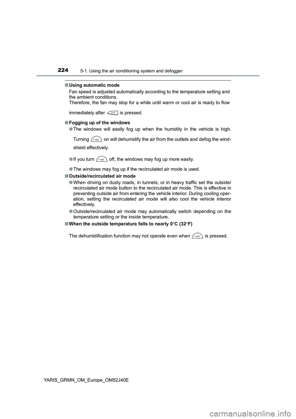 TOYOTA YARIS GRMN 2017 Owners Manual 2245-1. Using the air conditioning system and defogger
YARIS_GRMN_OM_Europe_OM52J40E
■Using automatic mode
Fan speed is adjusted automatically according to the temperature setting and
the ambient TOYOTA YARIS GRMN 2017 Owners Manual 2245-1. Using the air conditioning system and defogger
YARIS_GRMN_OM_Europe_OM52J40E
■Using automatic mode
Fan speed is adjusted automatically according to the temperature setting and
the ambient