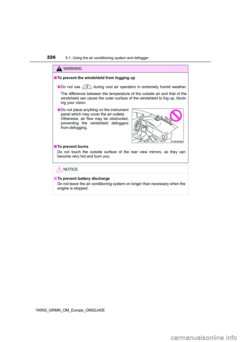 TOYOTA YARIS GRMN 2017 Owners Manual 2265-1. Using the air conditioning system and defogger
YARIS_GRMN_OM_Europe_OM52J40E
WARNING
■To prevent the windshield from fogging up
● Do not use during cool air operation in extremely humid TOYOTA YARIS GRMN 2017 Owners Manual 2265-1. Using the air conditioning system and defogger
YARIS_GRMN_OM_Europe_OM52J40E
WARNING
■To prevent the windshield from fogging up
● Do not use during cool air operation in extremely humid
