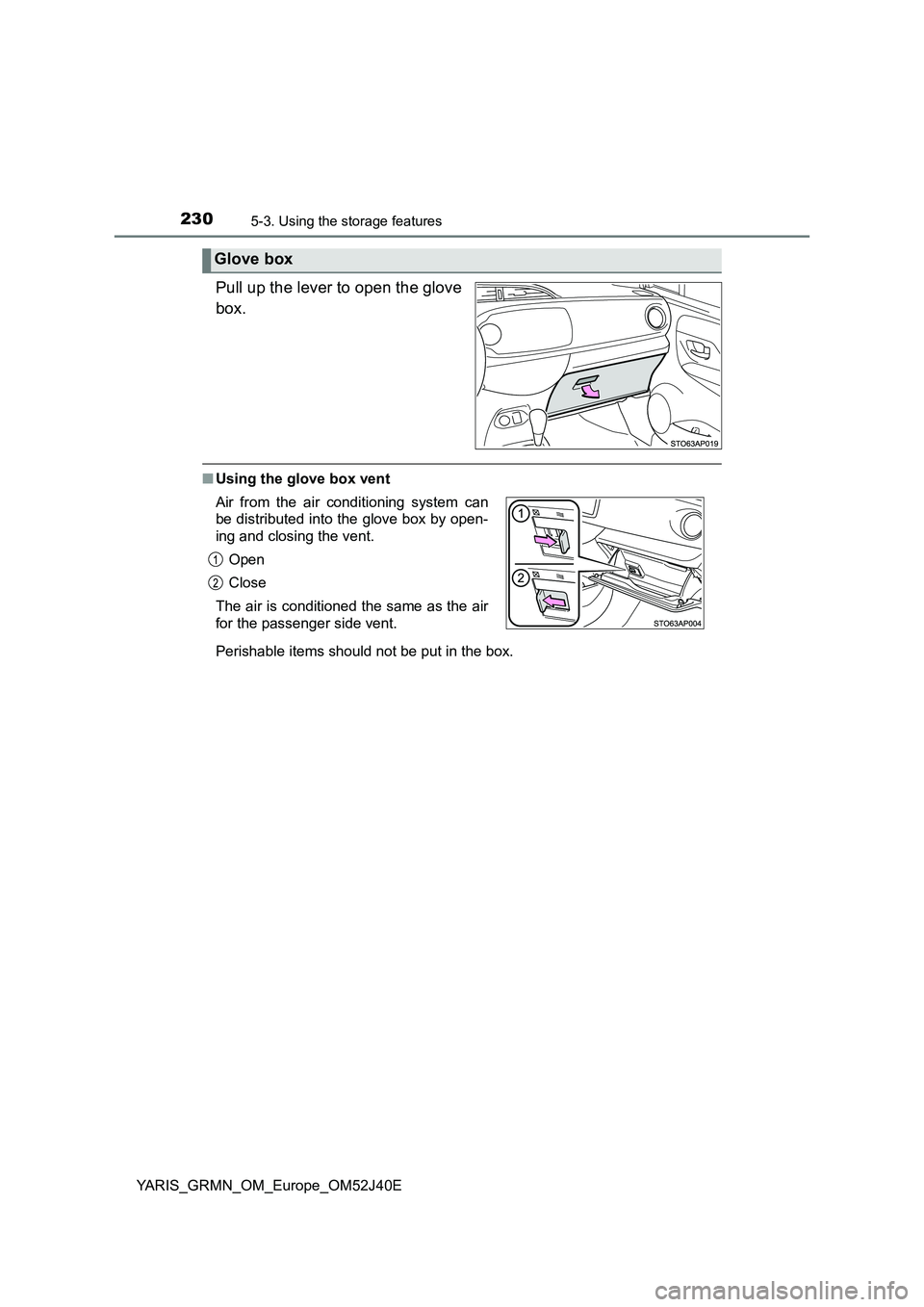 TOYOTA YARIS GRMN 2017 Owners Manual 2305-3. Using the storage features
YARIS_GRMN_OM_Europe_OM52J40E
Pull up the lever to open the glove
box.
■ Using the glove box vent
Perishable items should not be put in the box.
Glove box
Air fr TOYOTA YARIS GRMN 2017 Owners Manual 2305-3. Using the storage features
YARIS_GRMN_OM_Europe_OM52J40E
Pull up the lever to open the glove
box.
■ Using the glove box vent
Perishable items should not be put in the box.
Glove box
Air fr