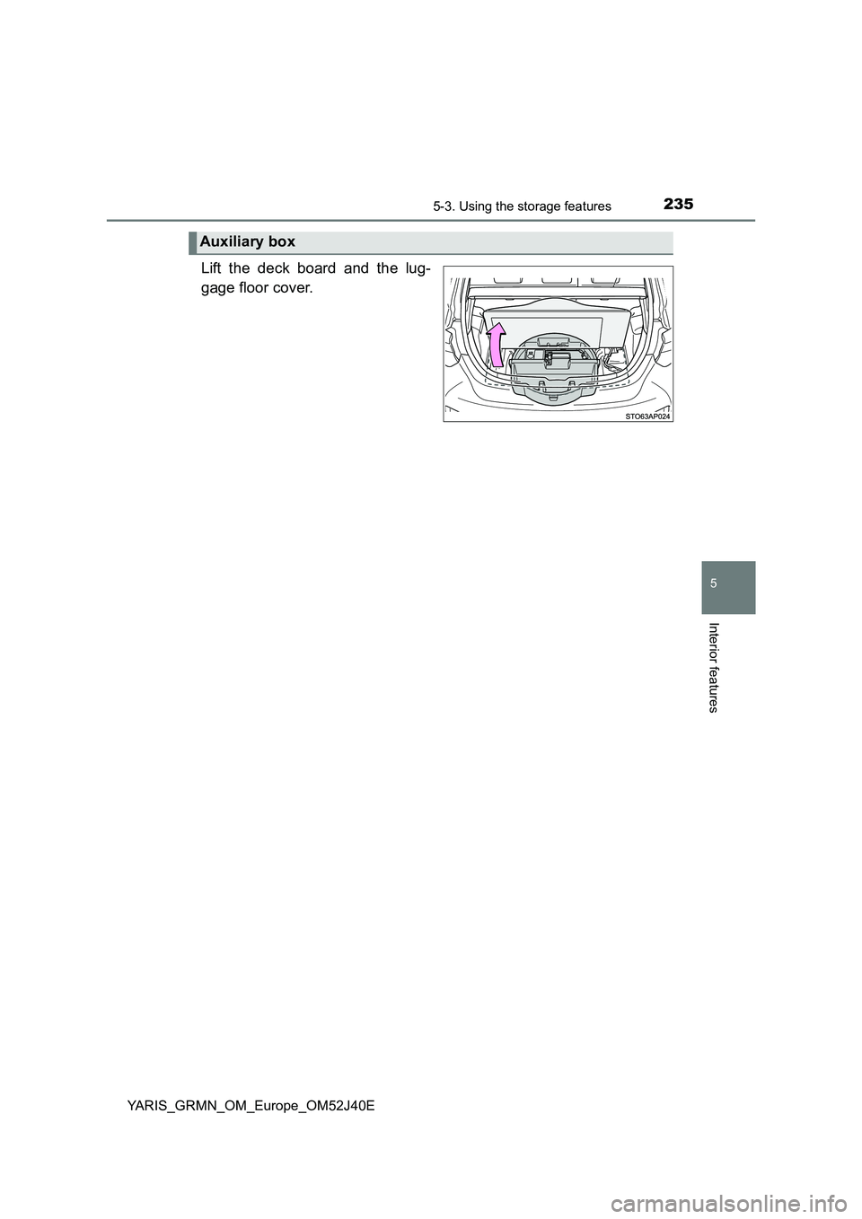 TOYOTA YARIS GRMN 2017 Owners Manual 2355-3. Using the storage features
YARIS_GRMN_OM_Europe_OM52J40E
5
Interior features
Lift the deck board and the lug-
gage floor cover.
Auxiliary box TOYOTA YARIS GRMN 2017 Owners Manual 2355-3. Using the storage features
YARIS_GRMN_OM_Europe_OM52J40E
5
Interior features
Lift the deck board and the lug-
gage floor cover.
Auxiliary box