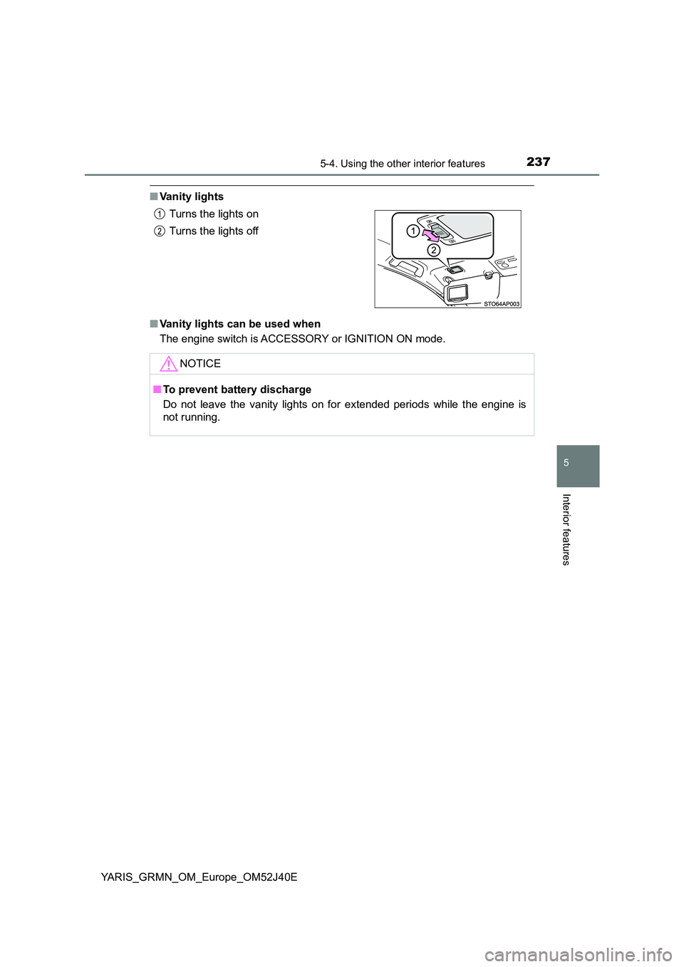 TOYOTA YARIS GRMN 2017  Owners Manual 2375-4. Using the other interior features
YARIS_GRMN_OM_Europe_OM52J40E
5
Interior features
■Vanity lights 
■ Vanity lights can be used when 
The engine switch is ACCESSORY or IGNITION ON mode. 
T