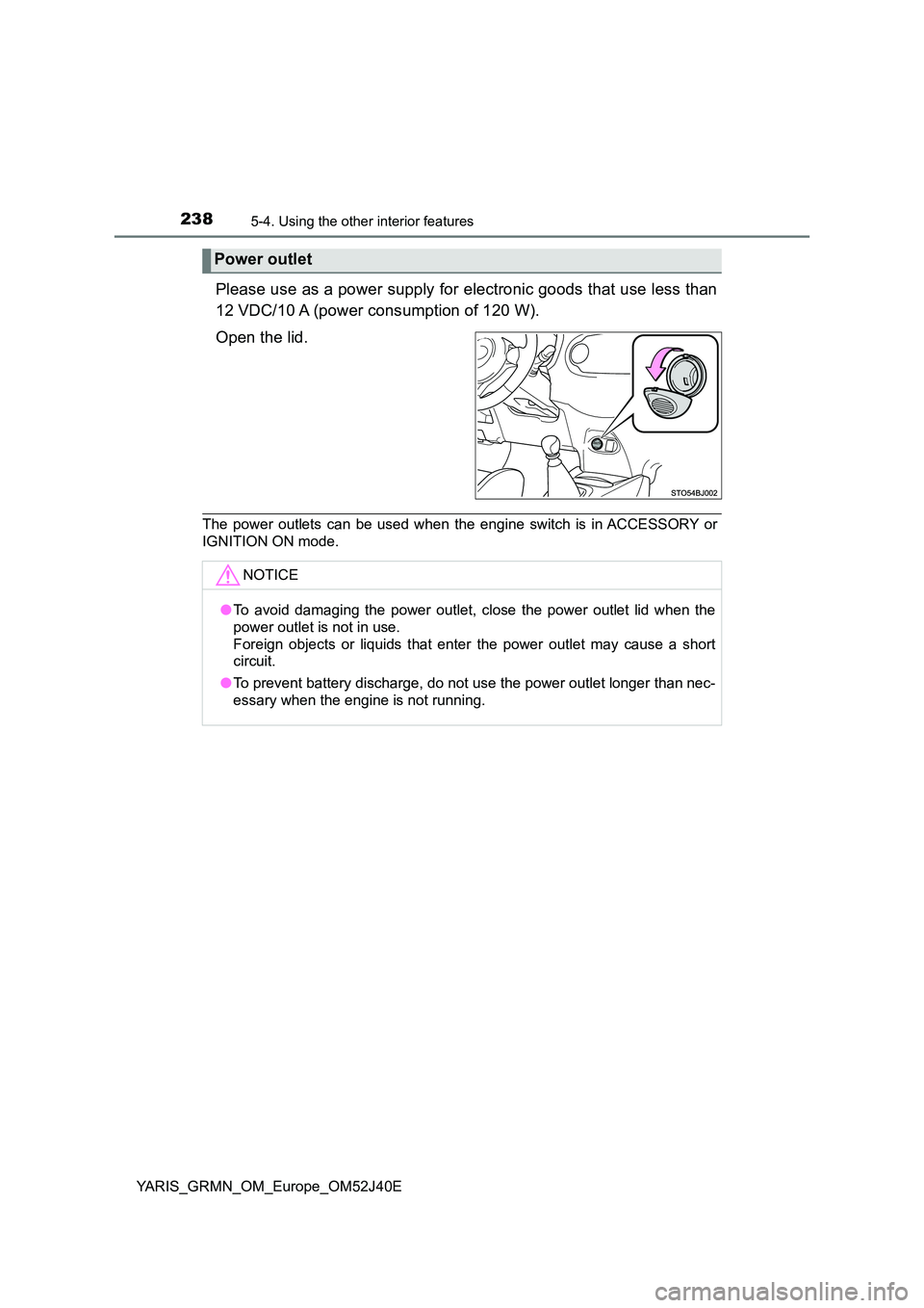 TOYOTA YARIS GRMN 2017  Owners Manual 2385-4. Using the other interior features
YARIS_GRMN_OM_Europe_OM52J40E
Please use as a power supply for electronic goods that use less than 
12 VDC/10 A (power consumption of 120 W). 
Open the lid.
T