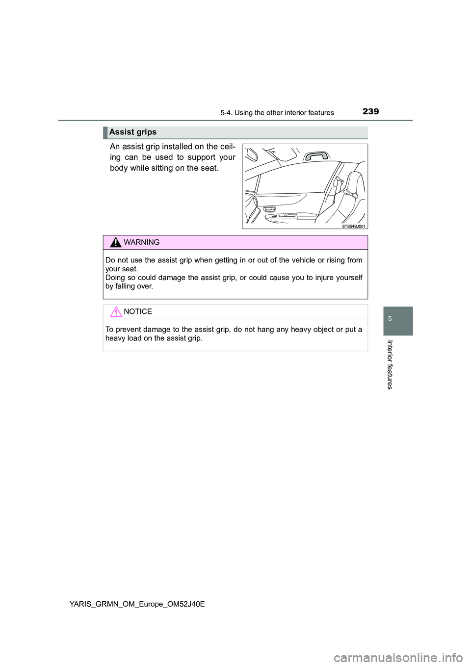 TOYOTA YARIS GRMN 2017  Owners Manual 2395-4. Using the other interior features
YARIS_GRMN_OM_Europe_OM52J40E
5
Interior features
An assist grip installed on the ceil- 
ing can be used to support your 
body while sitting on the seat.
Assi
