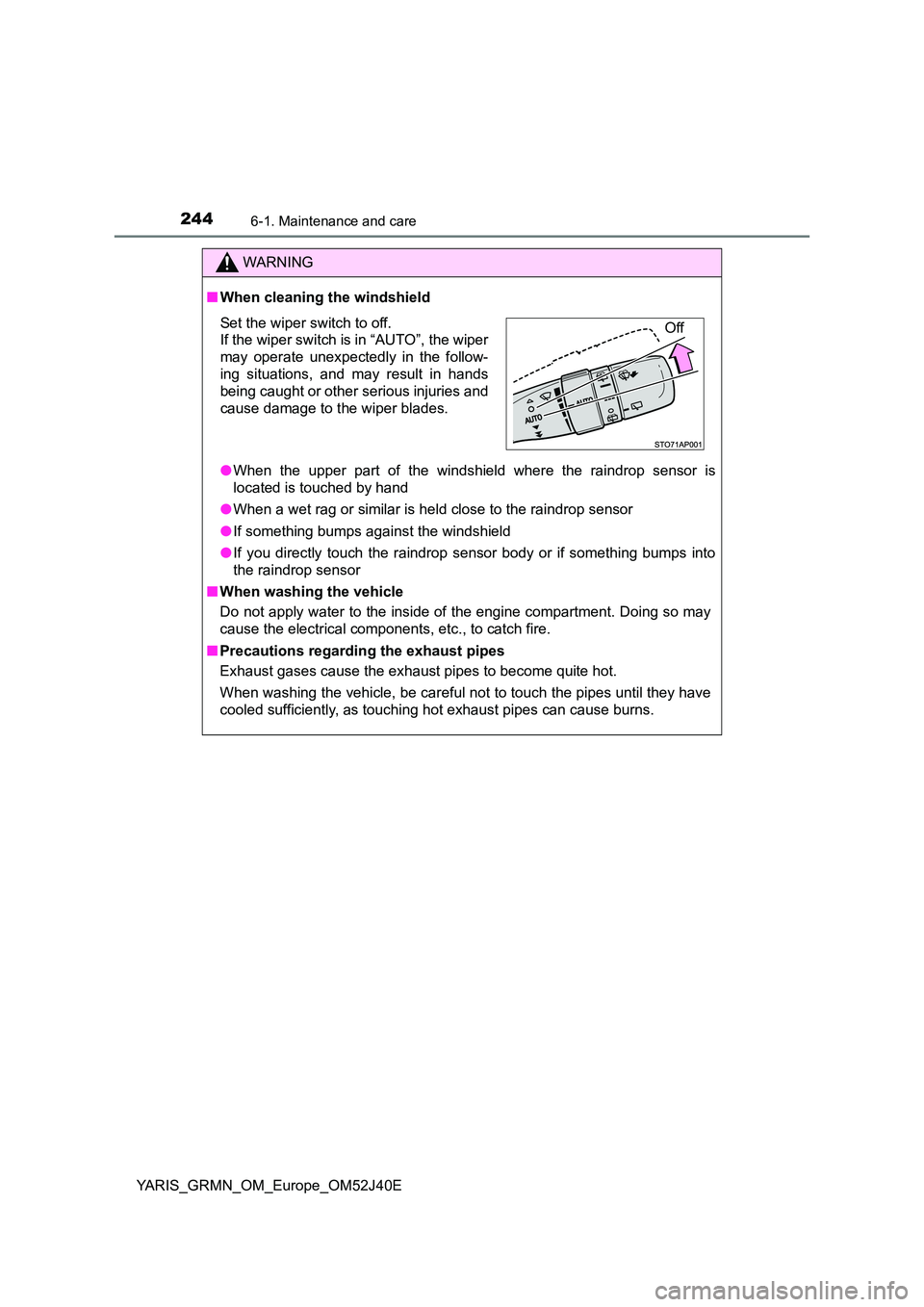 TOYOTA YARIS GRMN 2017 Owners Manual 2446-1. Maintenance and care
YARIS_GRMN_OM_Europe_OM52J40E
WARNING
■When cleaning the windshield
● When the upper part of the windshield where the raindrop sensor is
located is touched by hand
TOYOTA YARIS GRMN 2017 Owners Manual 2446-1. Maintenance and care
YARIS_GRMN_OM_Europe_OM52J40E
WARNING
■When cleaning the windshield
● When the upper part of the windshield where the raindrop sensor is
located is touched by hand