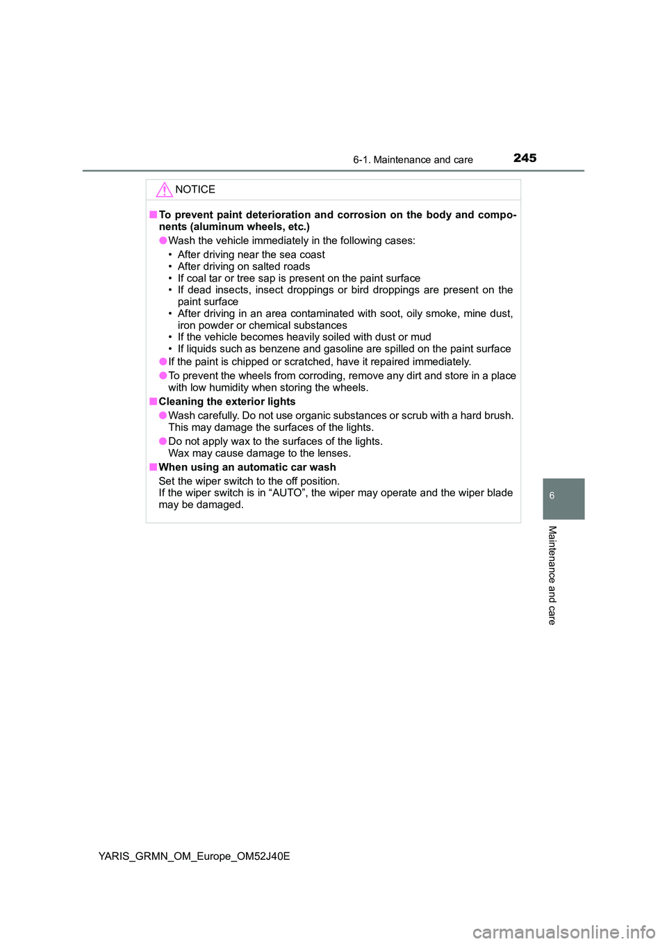 TOYOTA YARIS GRMN 2017 Owners Manual 2456-1. Maintenance and care
YARIS_GRMN_OM_Europe_OM52J40E
6
Maintenance and care
NOTICE
■To prevent paint deterioration and corrosion on the body and compo-
nents (aluminum wheels, etc.)
● Wash TOYOTA YARIS GRMN 2017 Owners Manual 2456-1. Maintenance and care
YARIS_GRMN_OM_Europe_OM52J40E
6
Maintenance and care
NOTICE
■To prevent paint deterioration and corrosion on the body and compo-
nents (aluminum wheels, etc.)
● Wash