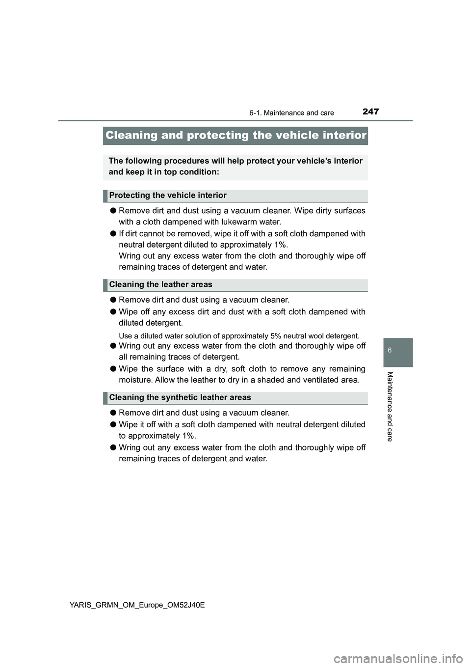 TOYOTA YARIS GRMN 2017 Owners Manual 2476-1. Maintenance and care
YARIS_GRMN_OM_Europe_OM52J40E
6
Maintenance and care
Cleaning and protecting the vehicle interior
●Remove dirt and dust using a vacuum cleaner. Wipe dirty surfaces
with TOYOTA YARIS GRMN 2017 Owners Manual 2476-1. Maintenance and care
YARIS_GRMN_OM_Europe_OM52J40E
6
Maintenance and care
Cleaning and protecting the vehicle interior
●Remove dirt and dust using a vacuum cleaner. Wipe dirty surfaces
with